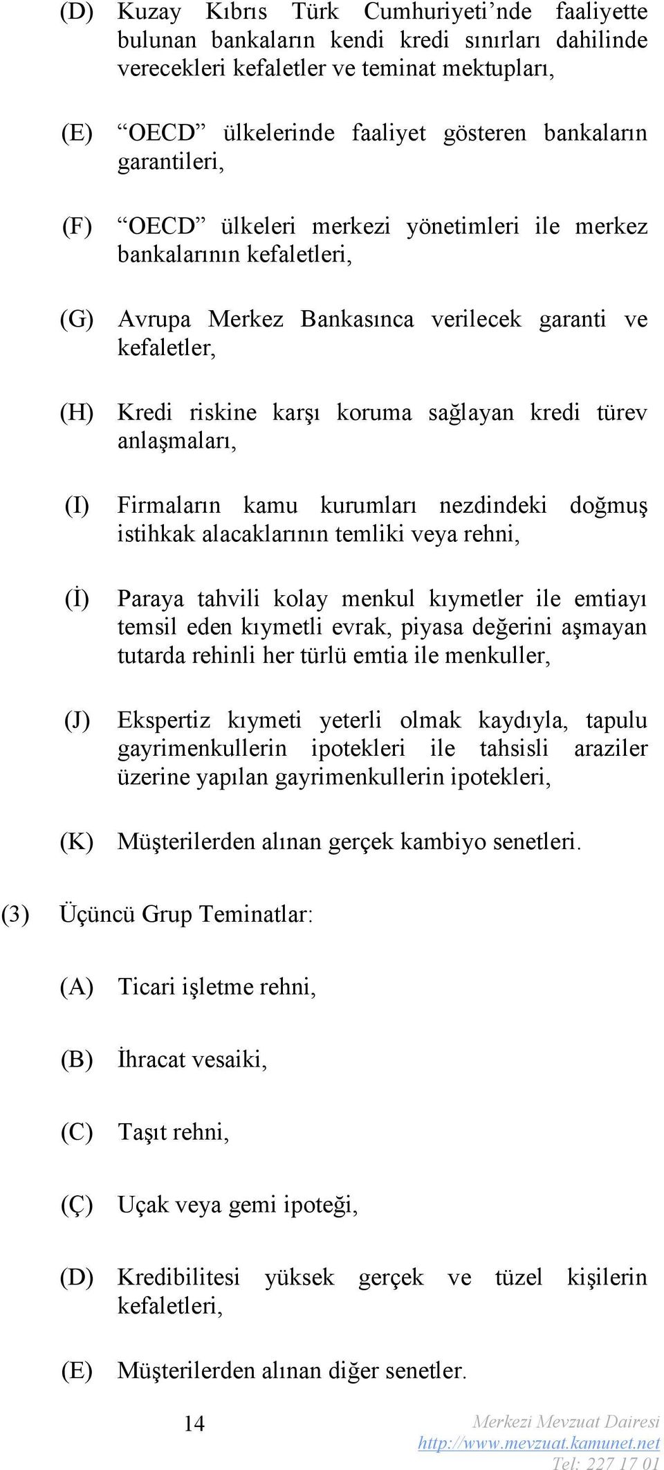 sağlayan kredi türev anlaşmaları, Firmaların kamu kurumları nezdindeki doğmuş istihkak alacaklarının temliki veya rehni, Paraya tahvili kolay menkul kıymetler ile emtiayı temsil eden kıymetli evrak,