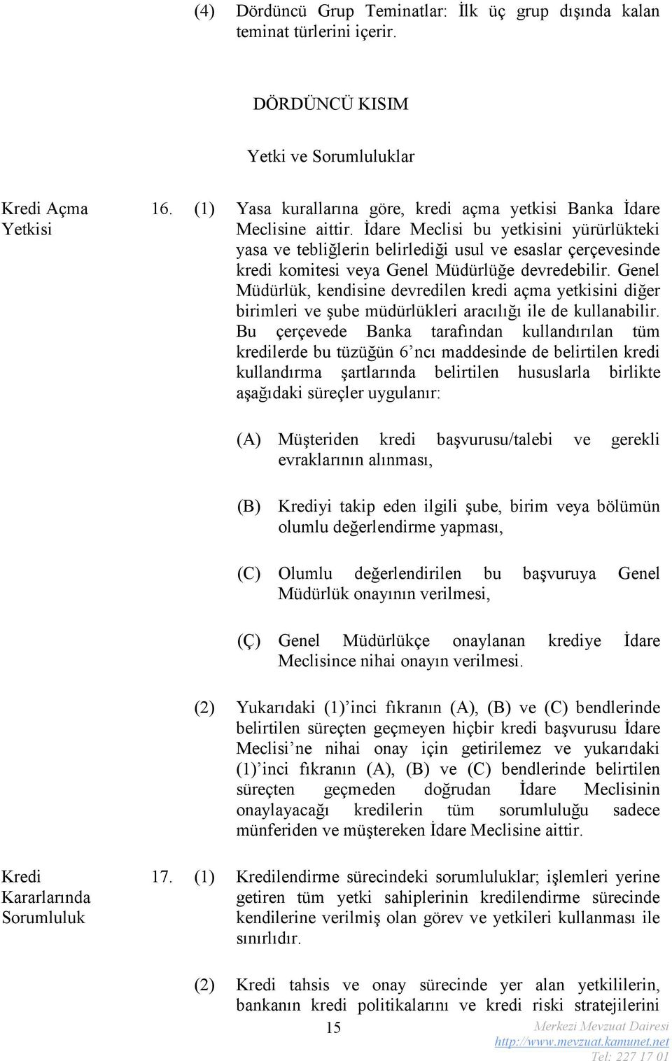 İdare Meclisi bu yetkisini yürürlükteki yasa ve tebliğlerin belirlediği usul ve esaslar çerçevesinde kredi komitesi veya Genel Müdürlüğe devredebilir.