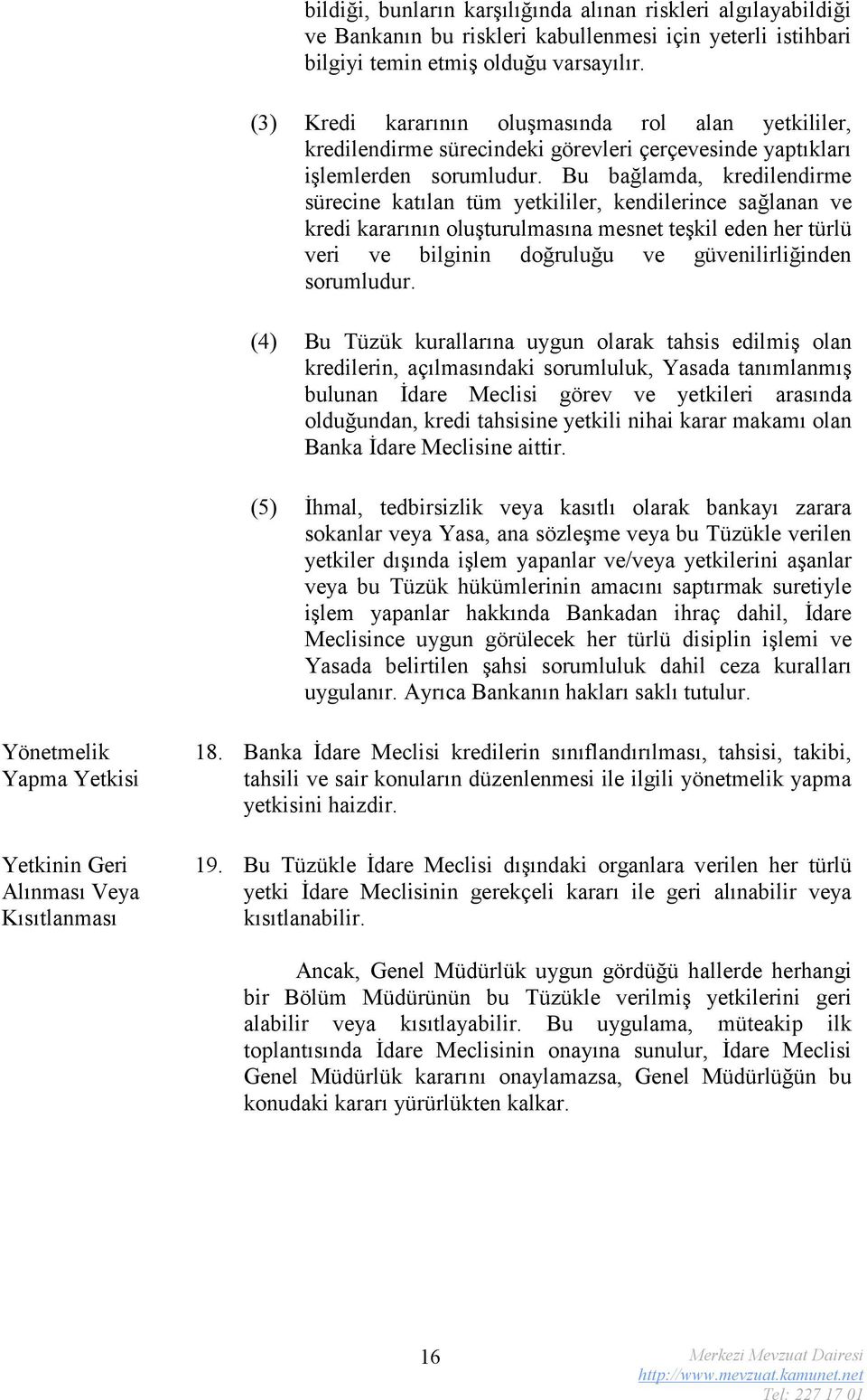 Bu bağlamda, kredilendirme sürecine katılan tüm yetkililer, kendilerince sağlanan ve kredi kararının oluşturulmasına mesnet teşkil eden her türlü veri ve bilginin doğruluğu ve güvenilirliğinden