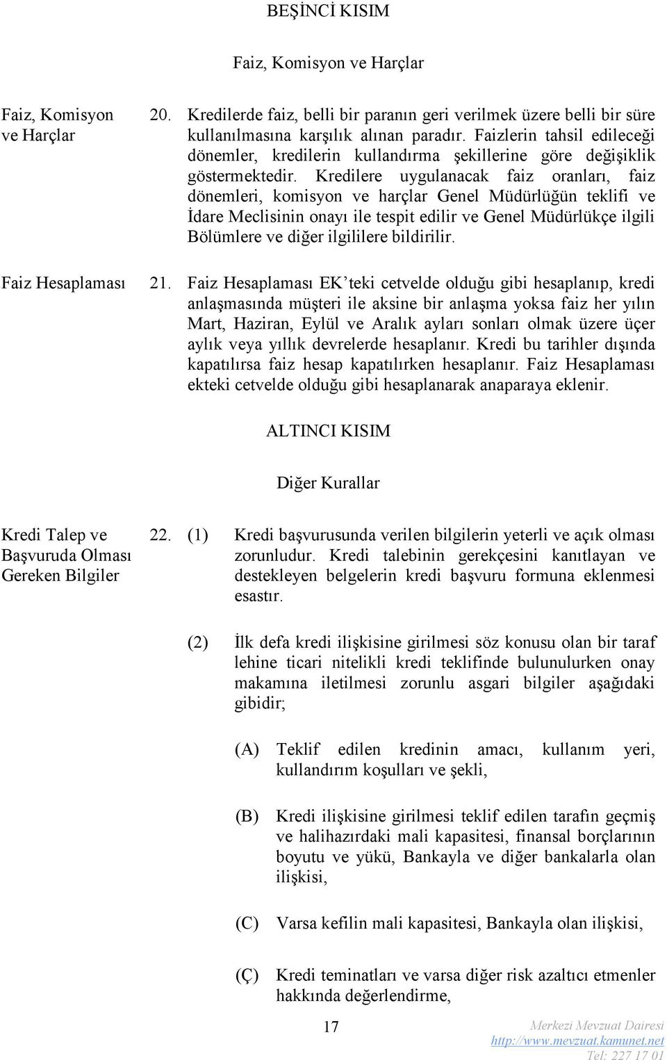 Kredilere uygulanacak faiz oranları, faiz dönemleri, komisyon ve harçlar Genel Müdürlüğün teklifi ve İdare Meclisinin onayı ile tespit edilir ve Genel Müdürlükçe ilgili Bölümlere ve diğer ilgililere