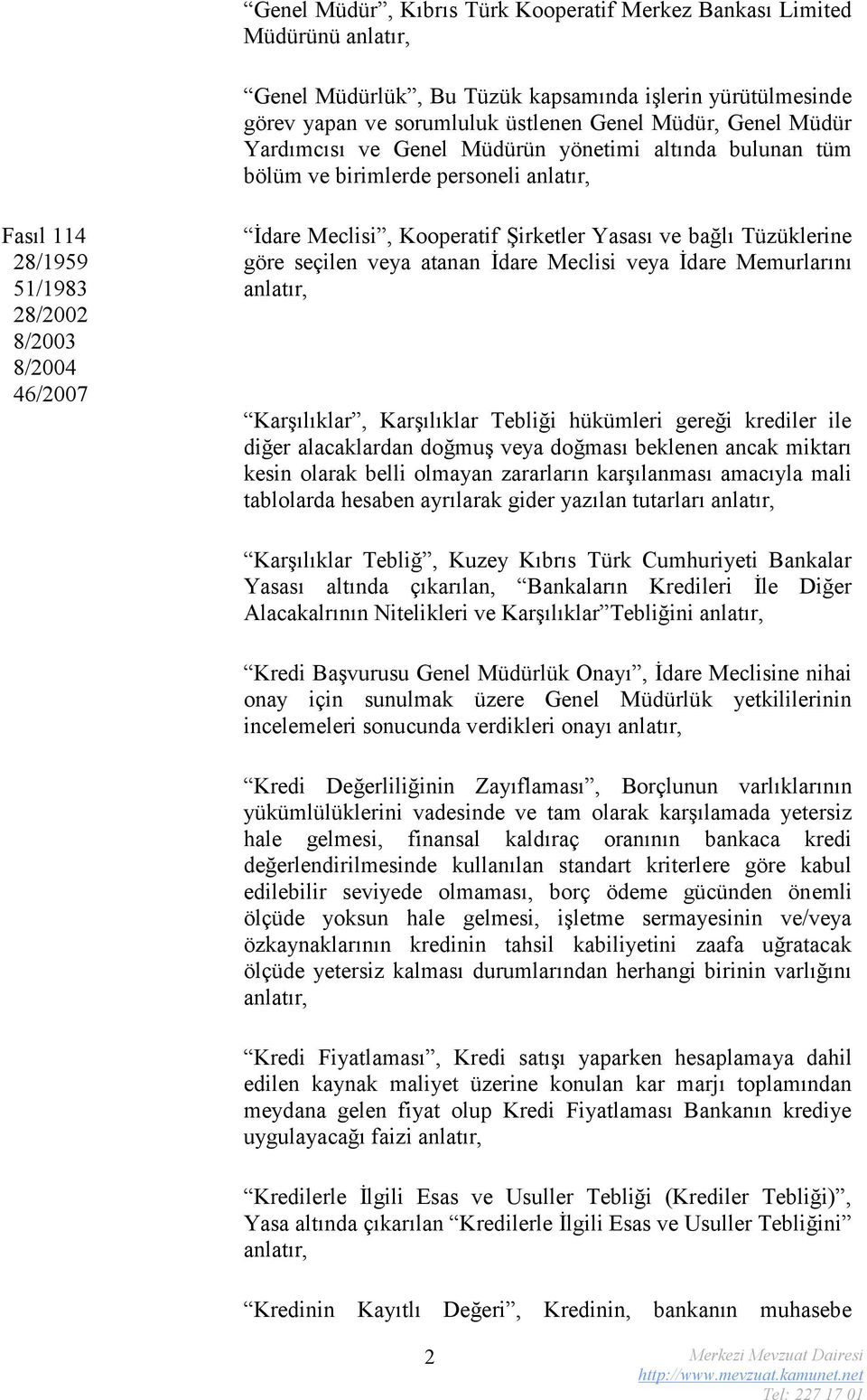 göre seçilen veya atanan İdare Meclisi veya İdare Memurlarını Karşılıklar, Karşılıklar Tebliği hükümleri gereği krediler ile diğer alacaklardan doğmuş veya doğması beklenen ancak miktarı kesin olarak