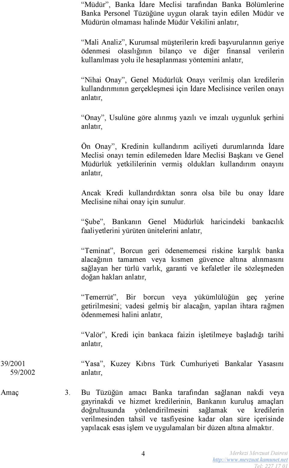 gerçekleşmesi için İdare Meclisince verilen onayı Onay, Usulüne göre alınmış yazılı ve imzalı uygunluk şerhini Ön Onay, Kredinin kullandırım aciliyeti durumlarında İdare Meclisi onayı temin