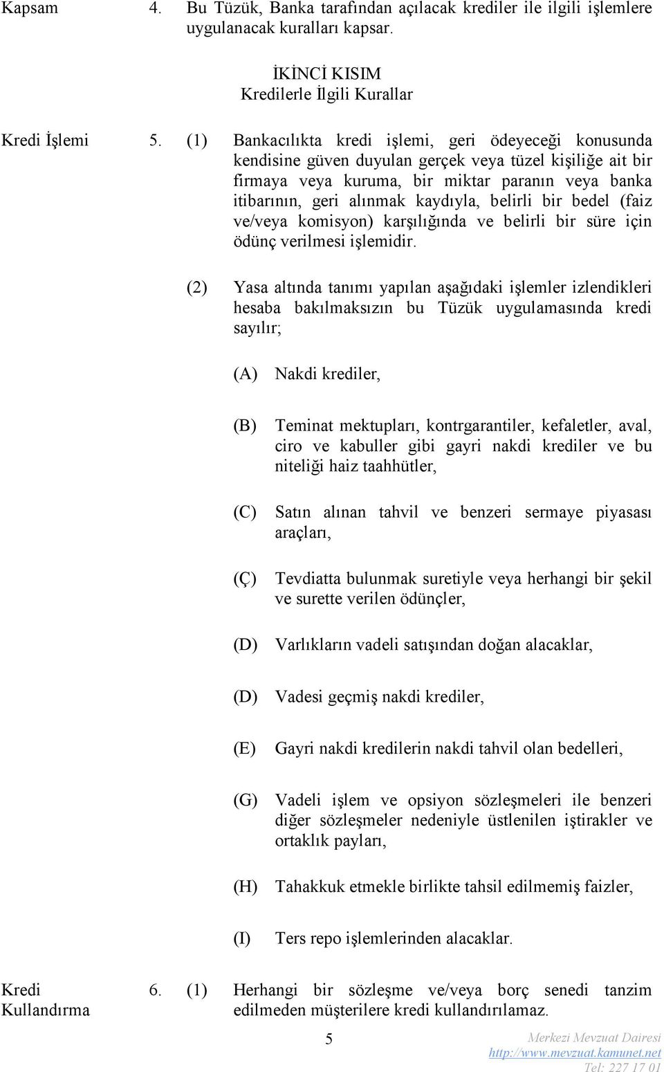 kaydıyla, belirli bir bedel (faiz ve/veya komisyon) karşılığında ve belirli bir süre için ödünç verilmesi işlemidir.