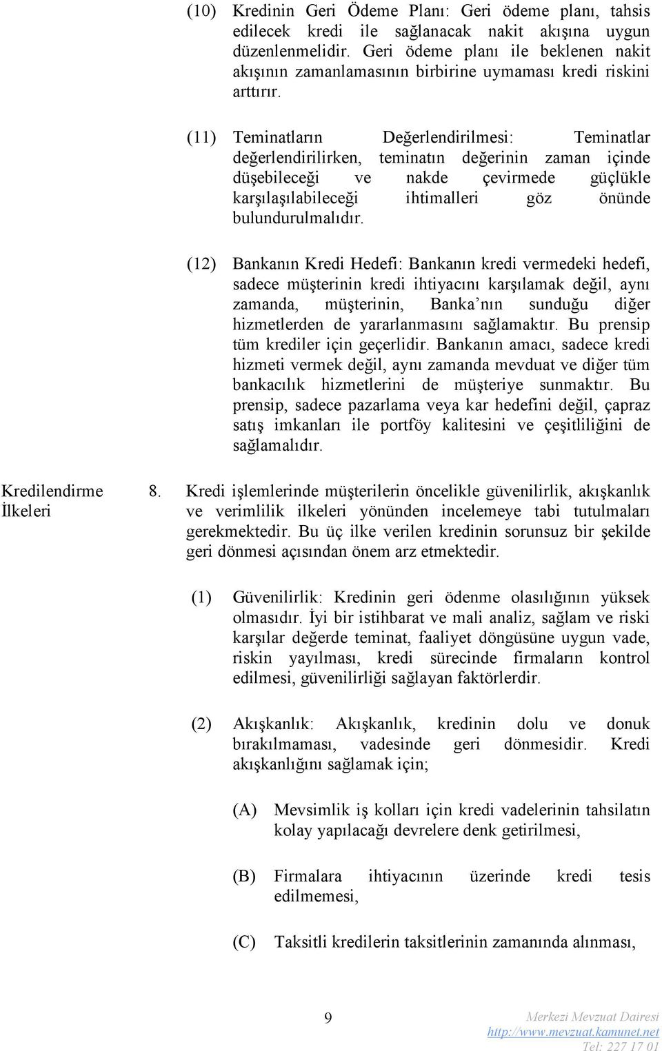 (11) Teminatların Değerlendirilmesi: Teminatlar değerlendirilirken, teminatın değerinin zaman içinde düşebileceği ve nakde çevirmede güçlükle karşılaşılabileceği ihtimalleri göz önünde