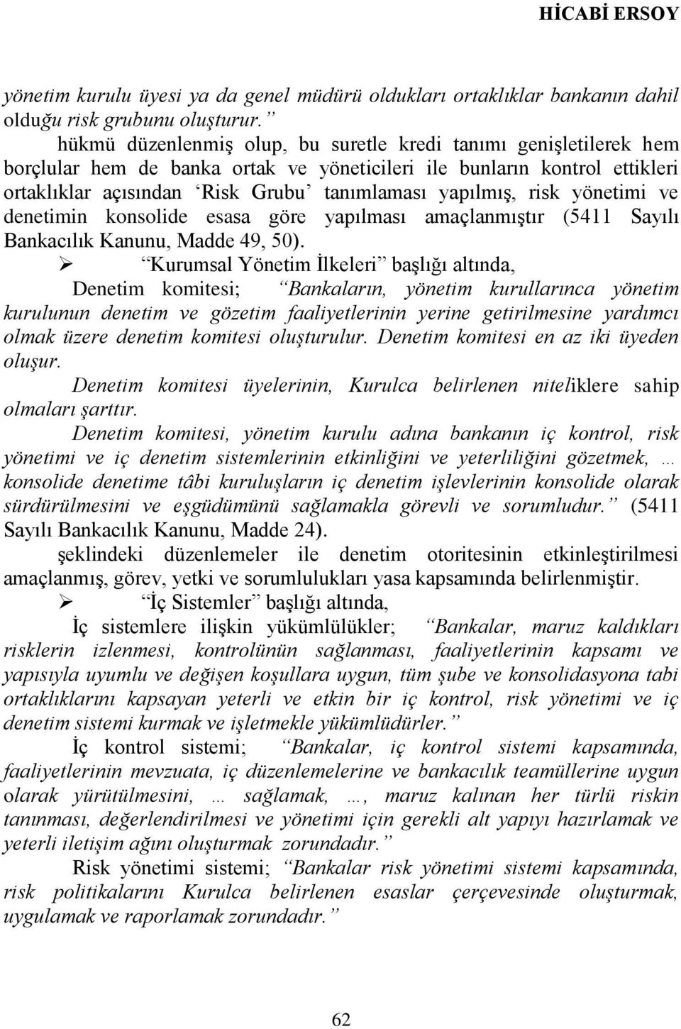 risk yönetimi ve denetimin konsolide esasa göre yapılması amaçlanmıştır (5411 Sayılı Bankacılık Kanunu, Madde 49, 50).