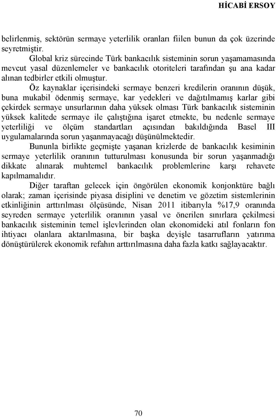 Öz kaynaklar içerisindeki sermaye benzeri kredilerin oranının düşük, buna mukabil ödenmiş sermaye, kar yedekleri ve dağıtılmamış karlar gibi çekirdek sermaye unsurlarının daha yüksek olması Türk