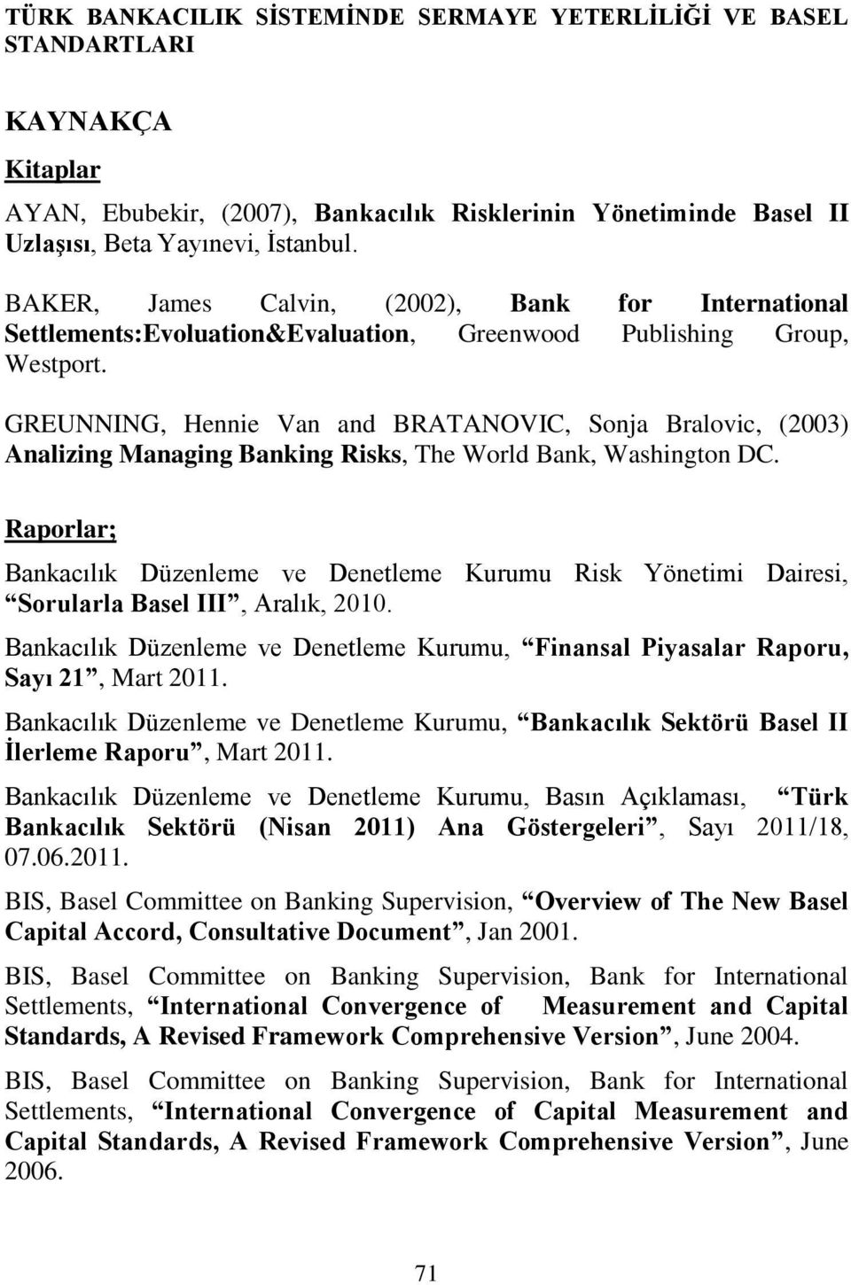 GREUNNING, Hennie Van and BRATANOVIC, Sonja Bralovic, (2003) Analizing Managing Banking Risks, The World Bank, Washington DC.