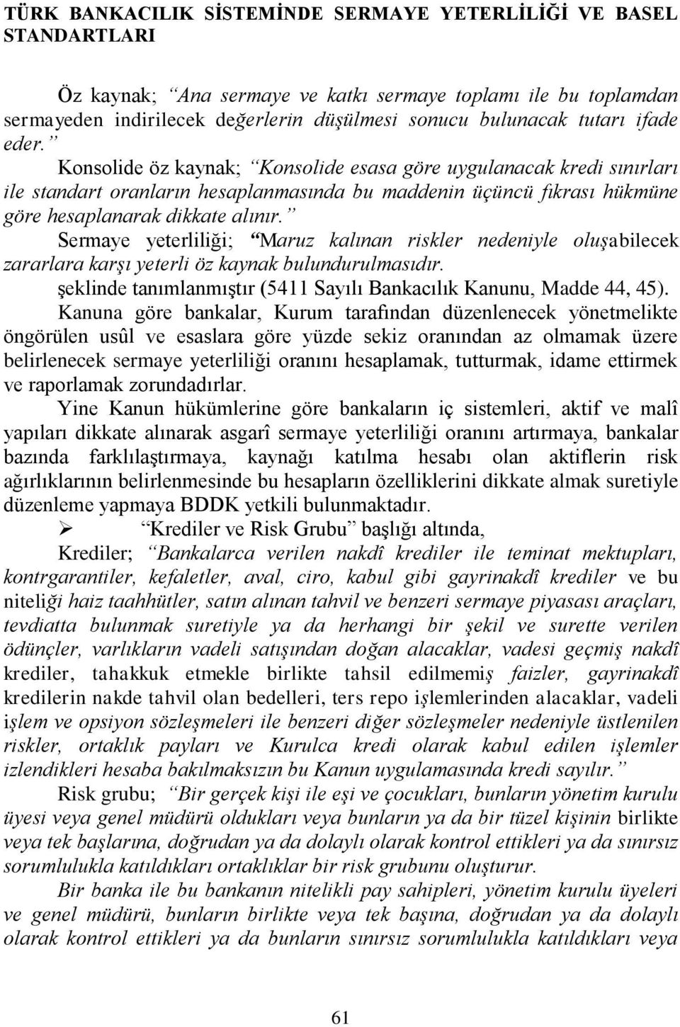 Sermaye yeterliliği; Maruz kalınan riskler nedeniyle oluşabilecek zararlara karşı yeterli öz kaynak bulundurulmasıdır. şeklinde tanımlanmıştır (5411 Sayılı Bankacılık Kanunu, Madde 44, 45).