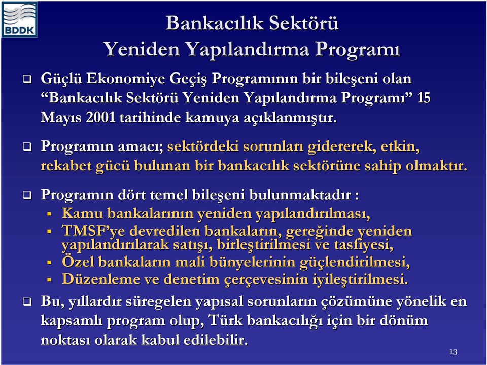 Programın dört temel bileşeni bulunmaktadır : Kamu bankalarının yeniden yapılandırılması, TMSF ye devredilen bankaların, gereğinde yeniden yapılandırılarak satışı, birleştirilmesi ve