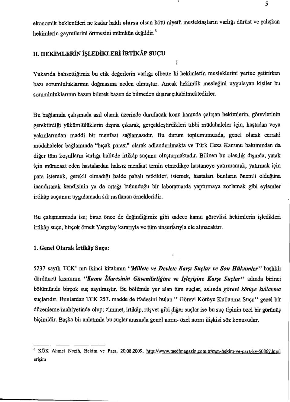 Ancak hekimlik meslegini uygulayan kii1er bu sorumlululdarnun bazen bilerek bazen de biameden &stria clicabilmektedirler.