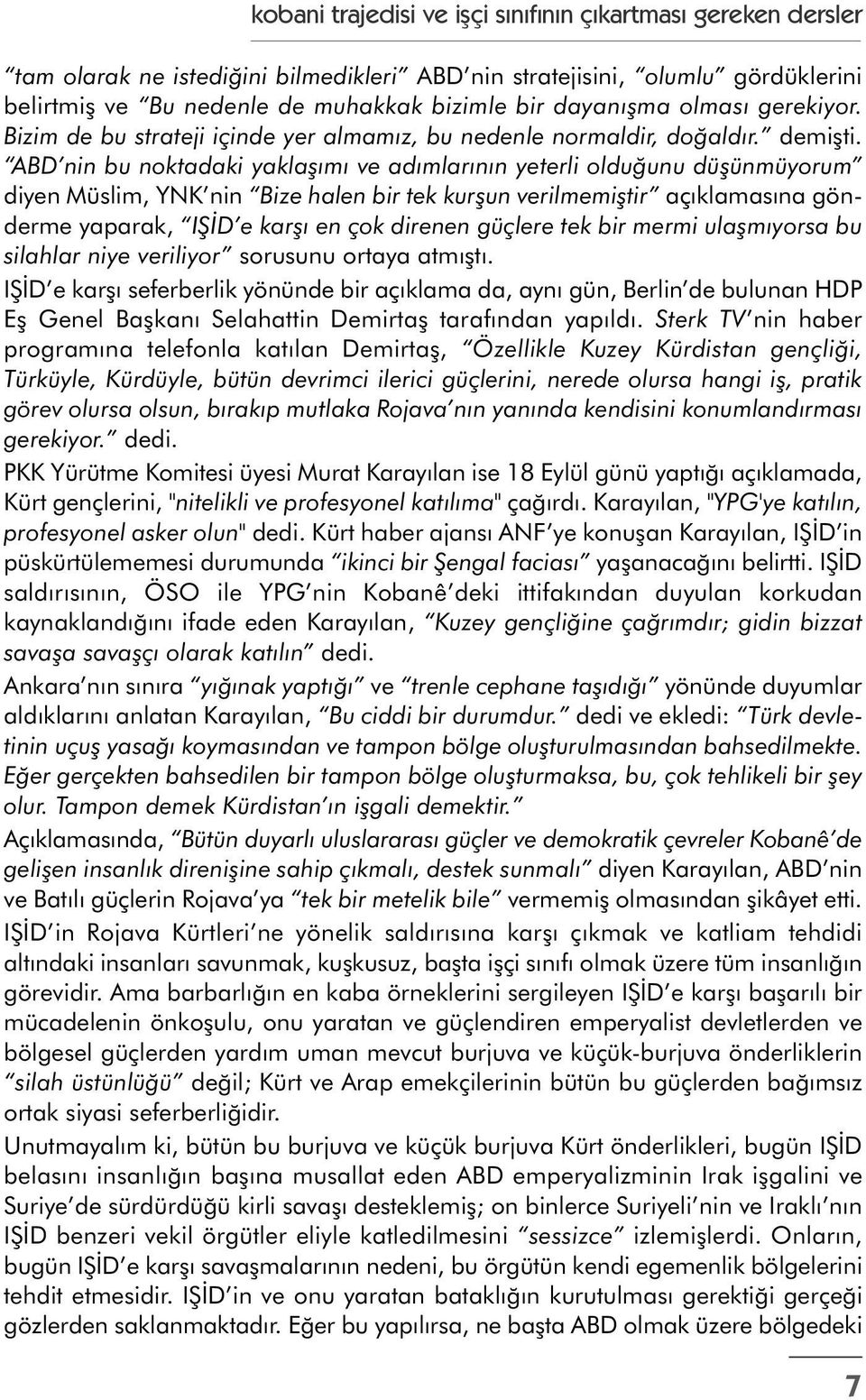 ABD nin bu noktadaki yaklaşımı ve adımlarının yeterli olduğunu düşünmüyorum diyen Müslim, YNK nin Bize halen bir tek kurşun verilmemiştir açıklamasına gönderme yaparak, IŞİD e karşı en çok direnen