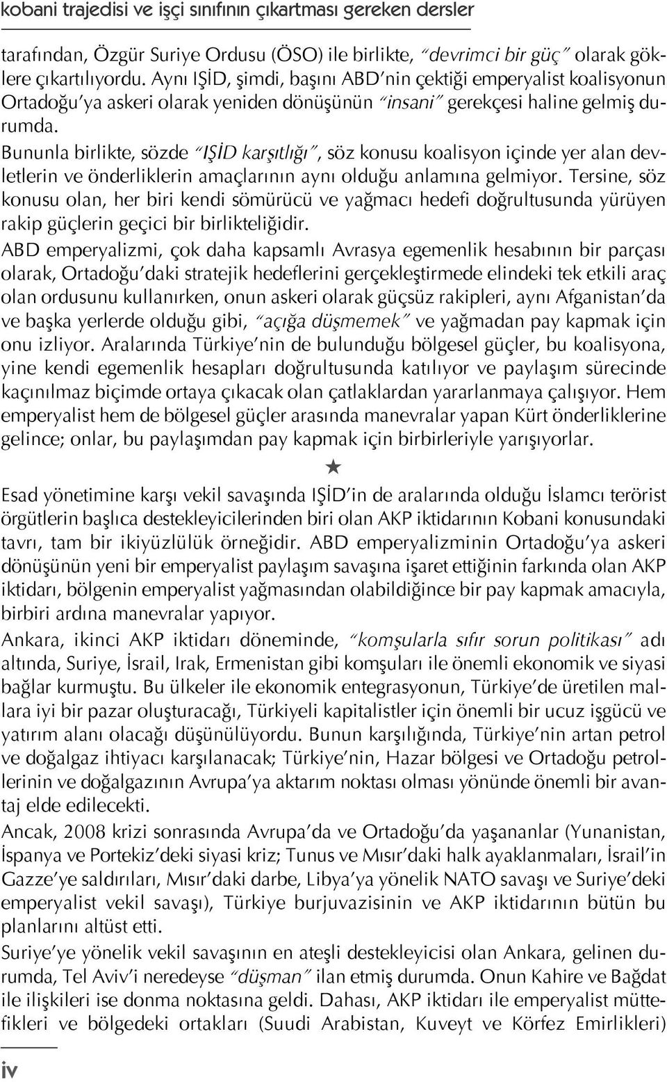 Bununla birlikte, sözde IŞİD karşıtlığı, söz konusu koalisyon içinde yer alan devletlerin ve önderliklerin amaçlarının aynı olduğu anlamına gelmiyor.