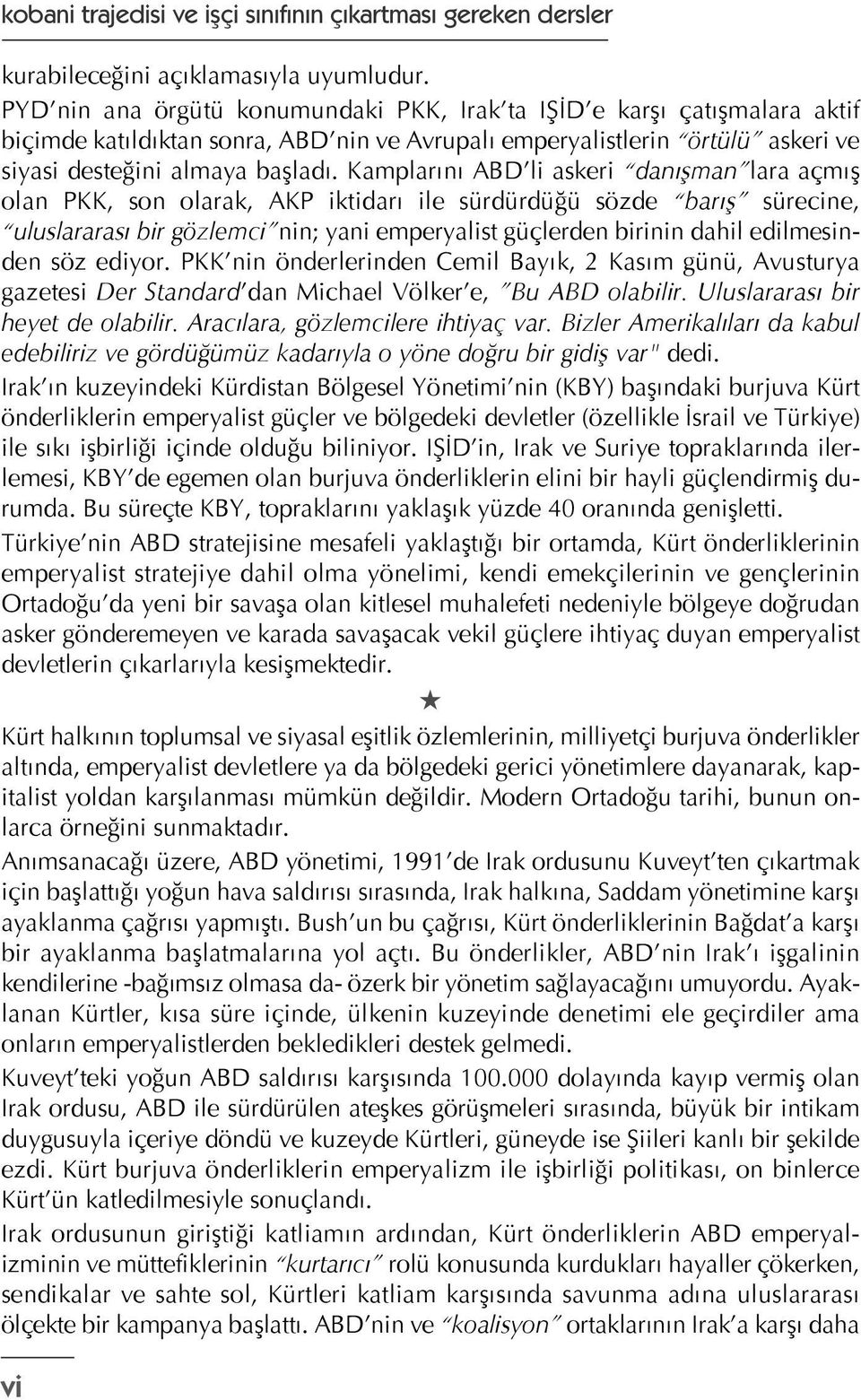 Kamplarını ABD li askeri danışman lara açmış olan PKK, son olarak, AKP iktidarı ile sürdürdüğü sözde barış sürecine, uluslararası bir gözlemci nin; yani emperyalist güçlerden birinin dahil