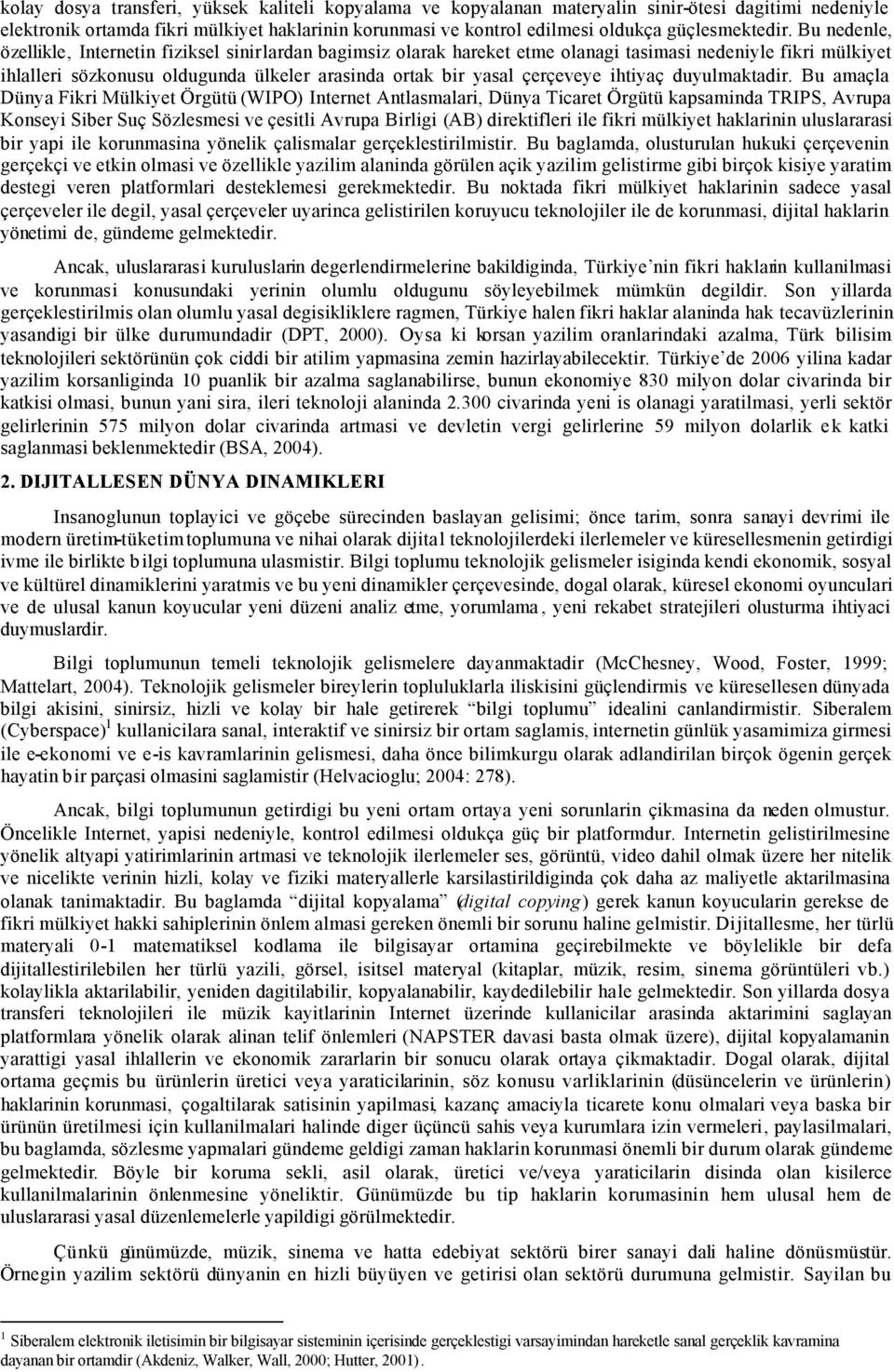 Bu nedenle, özellikle, Internetin fiziksel sinirlardan bagimsiz olarak hareket etme olanagi tasimasi nedeniyle fikri mülkiyet ihlalleri sözkonusu oldugunda ülkeler arasinda ortak bir yasal çerçeveye