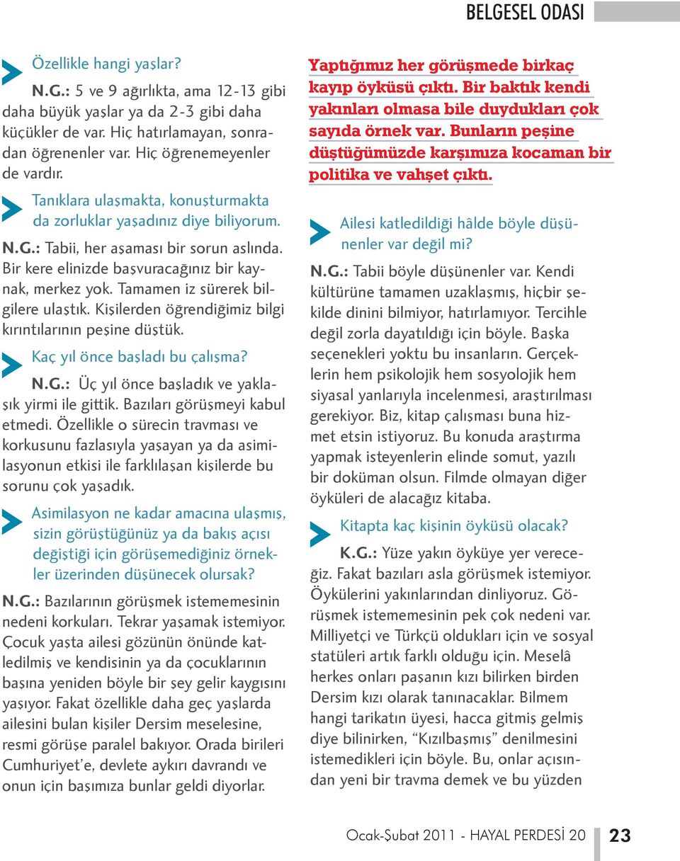 Tamamen iz sürerek bilgilere ulaştık. Kişilerden öğrendiğimiz bilgi kırıntılarının peşine düştük. Kaç yıl önce başladı bu çalışma? N.G.: Üç yıl önce başladık ve yaklaşık yirmi ile gittik.