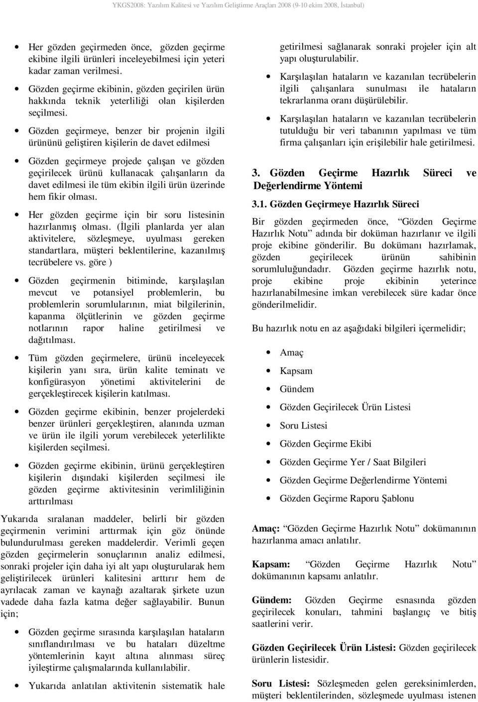 Gözde geçrmeye, bezer br proje lgl ürüüü gelştre kşler de davet edlmes Gözde geçrmeye projede çalışa ve gözde geçrlecek ürüü kullaacak çalışaları da davet edlmes le tüm ekb lgl ürü üzerde hem fkr