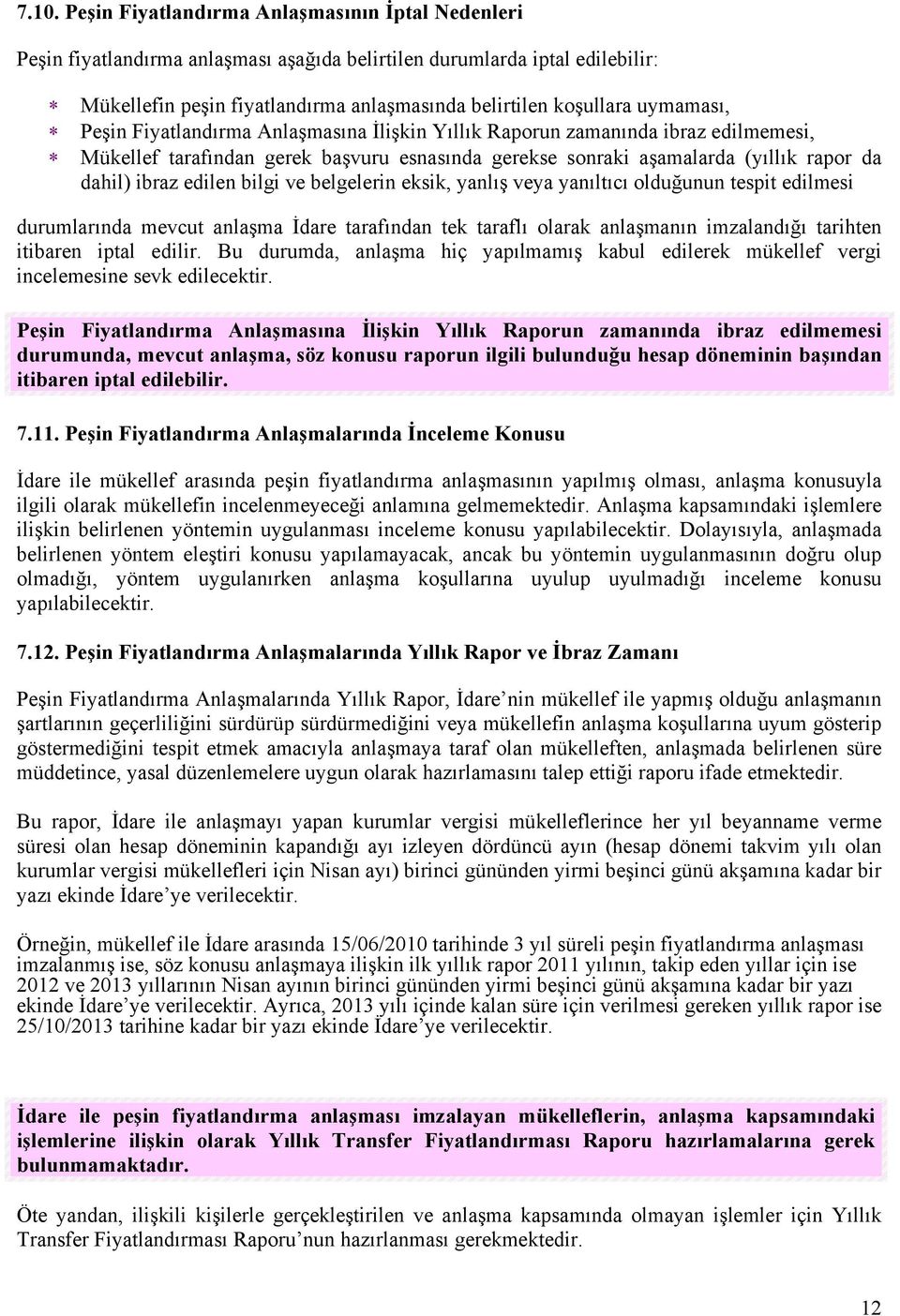 edilen bilgi ve belgelerin eksik, yanlış veya yanıltıcı olduğunun tespit edilmesi durumlarında mevcut anlaşma İdare tarafından tek taraflı olarak anlaşmanın imzalandığı tarihten itibaren iptal edilir.