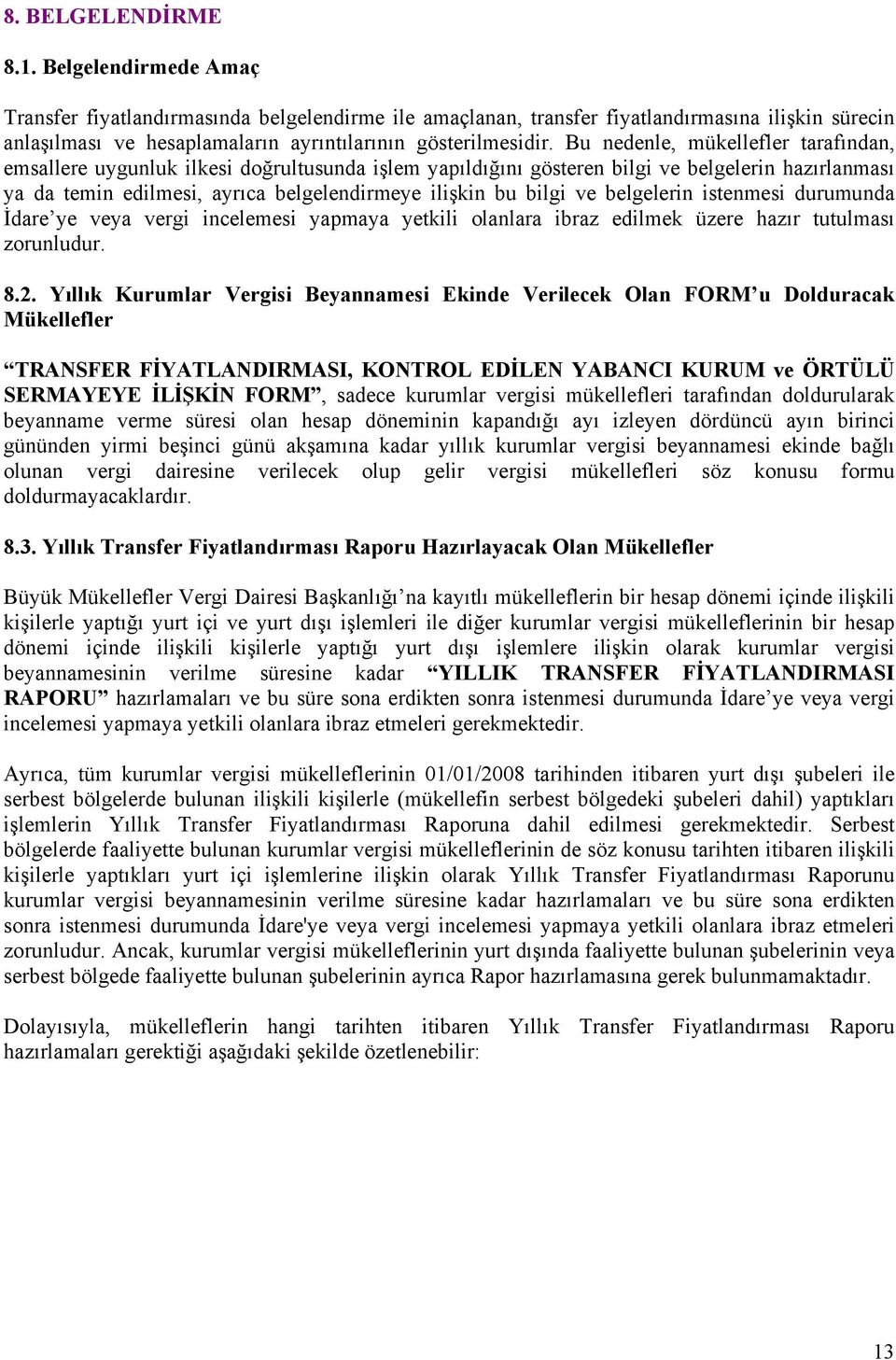 Bu nedenle, mükellefler tarafından, emsallere uygunluk ilkesi doğrultusunda işlem yapıldığını gösteren bilgi ve belgelerin hazırlanması ya da temin edilmesi, ayrıca belgelendirmeye ilişkin bu bilgi