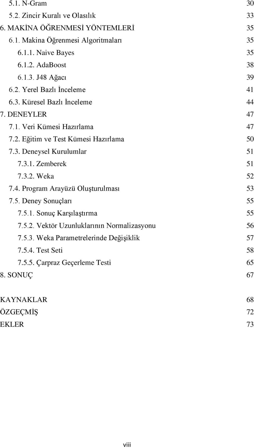 3.1. Zemberek 51 7.3.2. Weka 52 7.4. Program Arayüzü OluĢturulması 53 7.5. Deney Sonuçları 55 7.5.1. Sonuç KarĢılaĢtırma 55 7.5.2. Vektör Uzunluklarının Normalizasyonu 56 7.