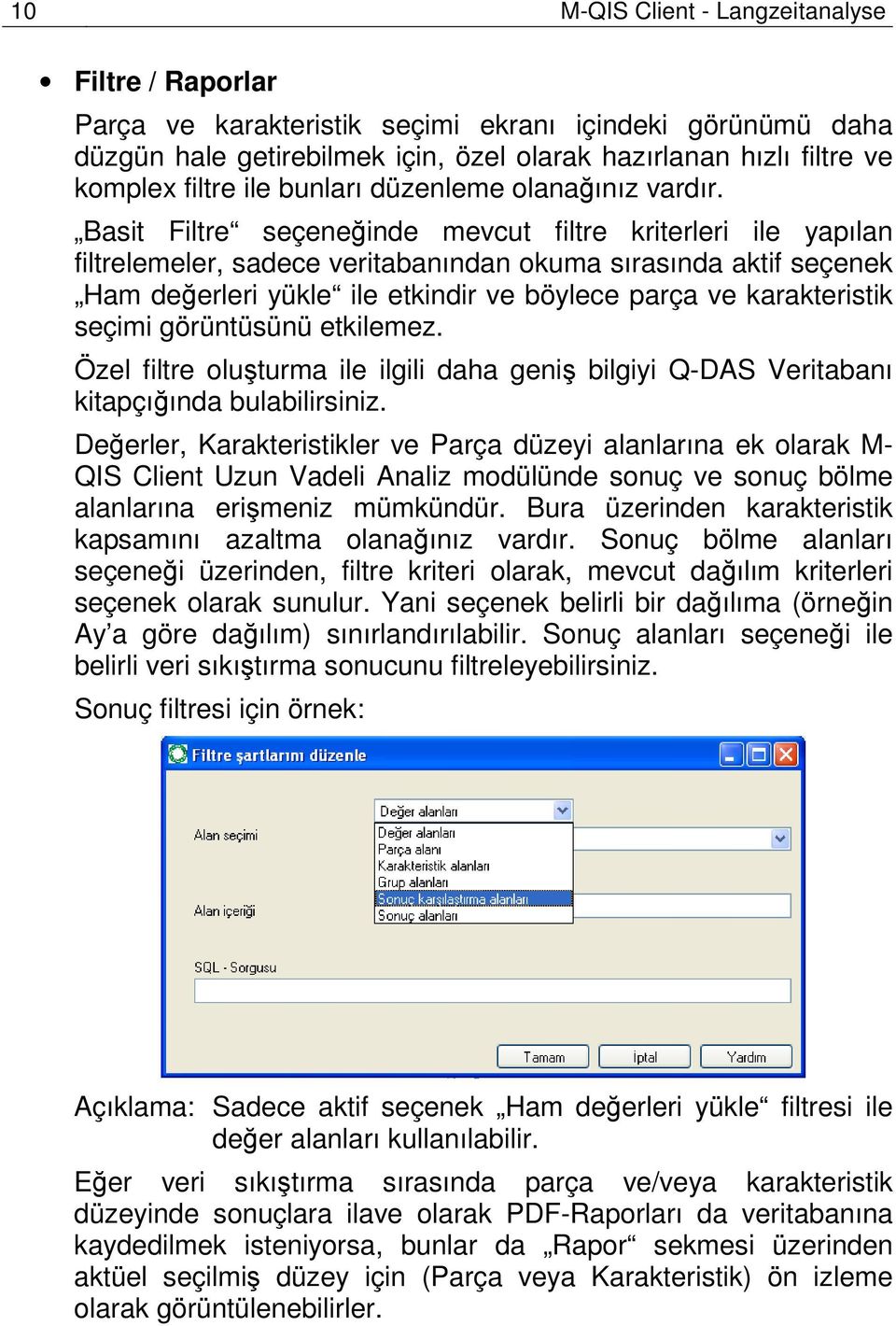 Basit Filtre seçeneğinde mevcut filtre kriterleri ile yapılan filtrelemeler, sadece veritabanından okuma sırasında aktif seçenek Ham değerleri yükle ile etkindir ve böylece parça ve karakteristik