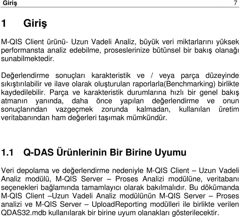 Parça ve karakteristik durumlarına hızlı bir genel bakış atmanın yanında, daha önce yapılan değerlendirme ve onun sonuçlarından vazgeçmek zorunda kalmadan, kullanılan üretim veritabanından ham