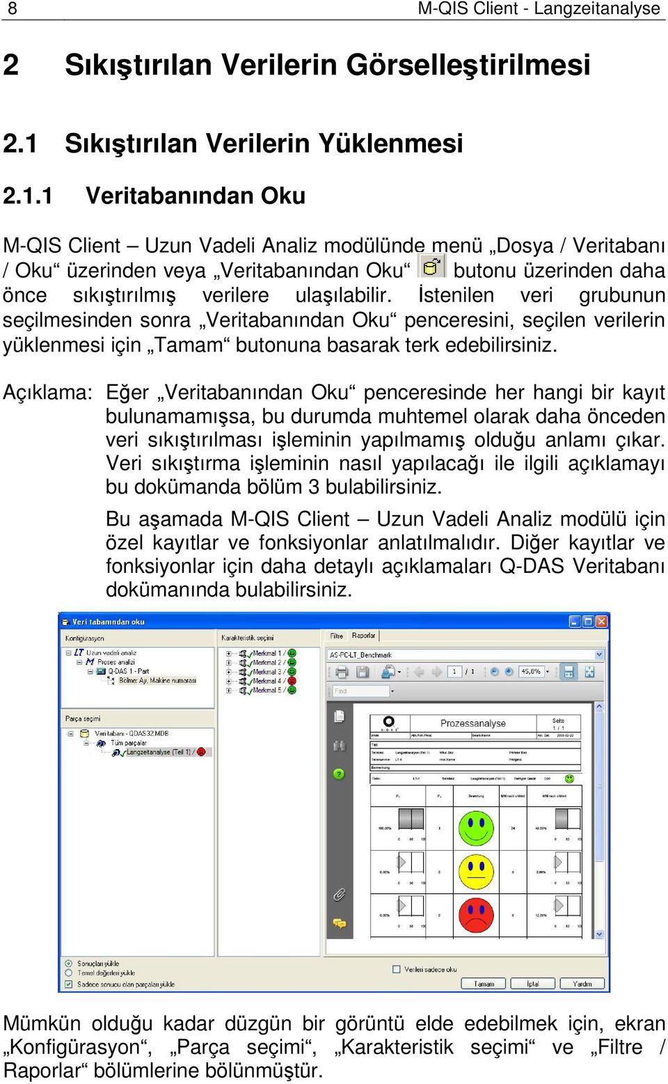 1 Veritabanından Oku M-QIS Client Uzun Vadeli Analiz modülünde menü Dosya / Veritabanı / Oku üzerinden veya Veritabanından Oku butonu üzerinden daha önce sıkıştırılmış verilere ulaşılabilir.