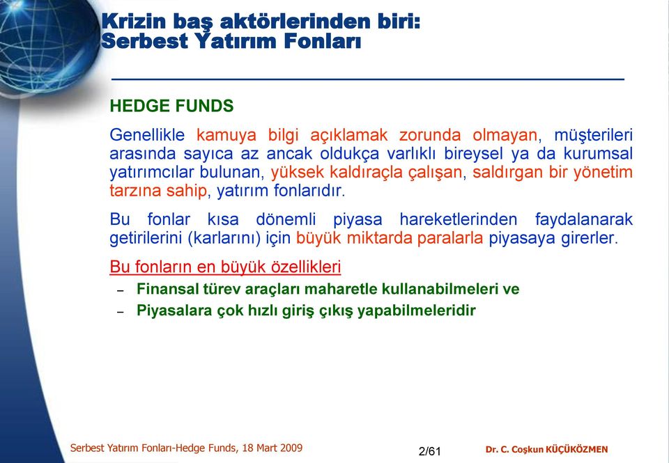 Bu fonlar kısa dönemli piyasa hareketlerinden faydalanarak getirilerini (karlarını) için büyük miktarda paralarla piyasaya girerler.