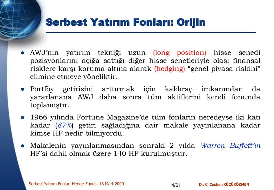 Portföy getirisini arttırmak için kaldıraç imkanından da yararlanana AWJ daha sonra tüm aktiflerini kendi fonunda toplamıştır.