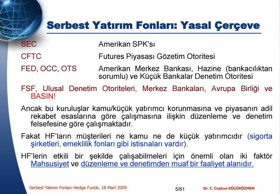 Ancak bu kuruluşlar kamu/küçük yatırımcı korunmasına ve piyasanın adil rekabet esaslarına göre çalışmasına ilişkin düzenleme ve denetim felsefesine göre çalışmaktadır.