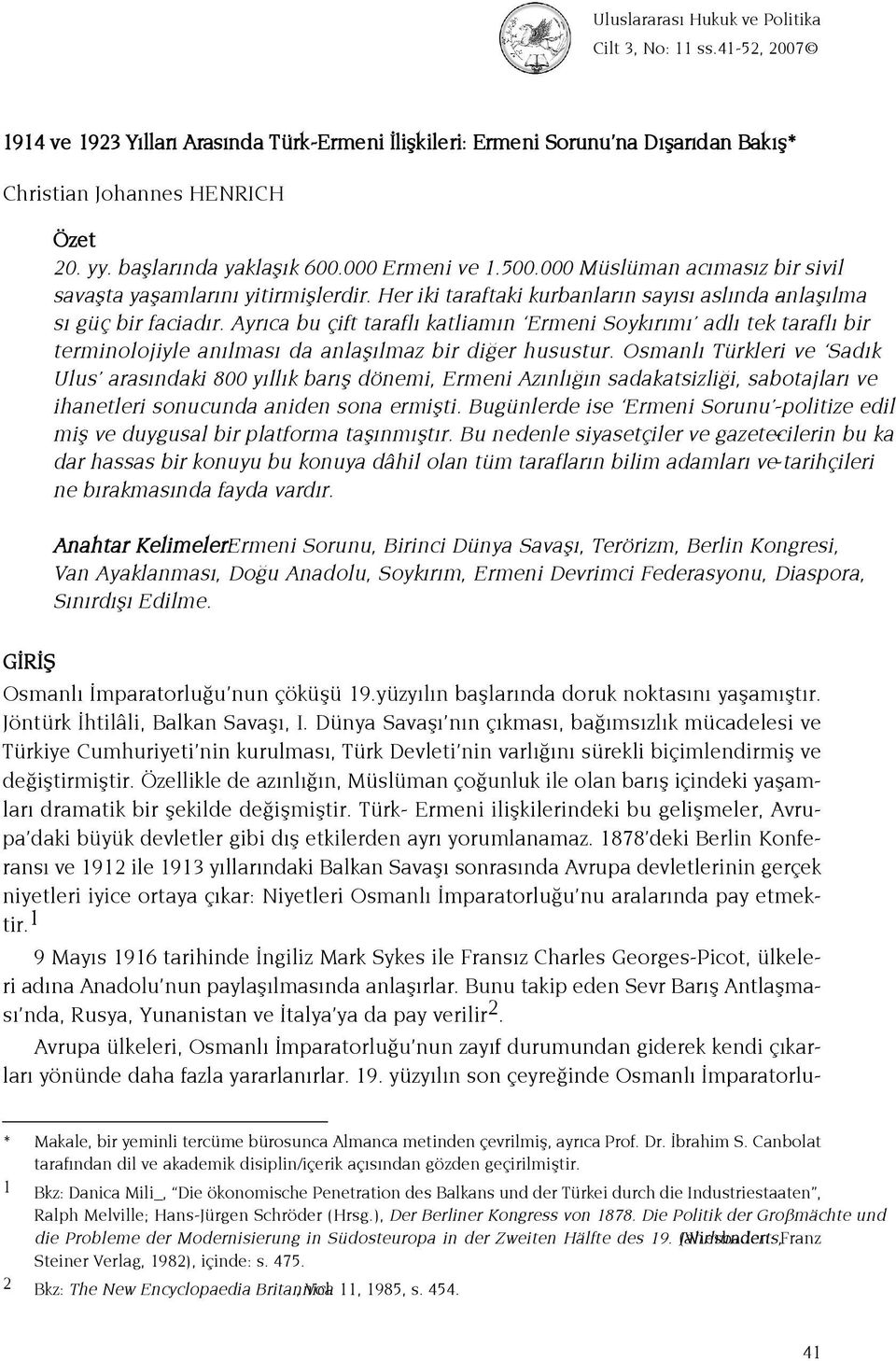 Ayr ca bu çift tarafl katliam n Ermeni Soyk r m adl tek tarafl bir terminolojiyle an lmas da anlafl lmaz bir di er husustur.