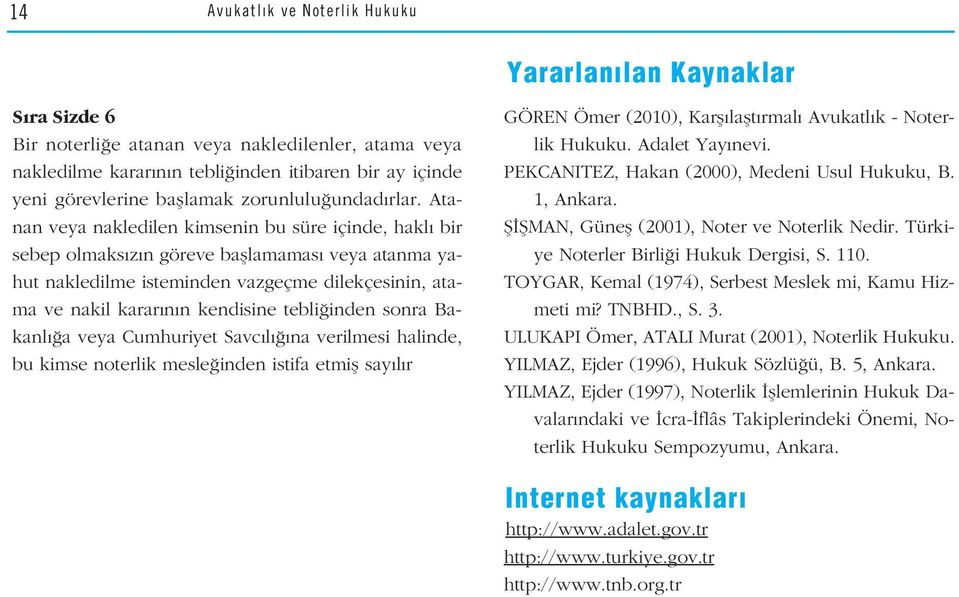 Atanan veya nakledilen kimsenin bu süre içinde, hakl bir sebep olmaks z n göreve bafllamamas veya atanma yahut nakledilme isteminden vazgeçme dilekçesinin, atama ve nakil karar n n kendisine tebli