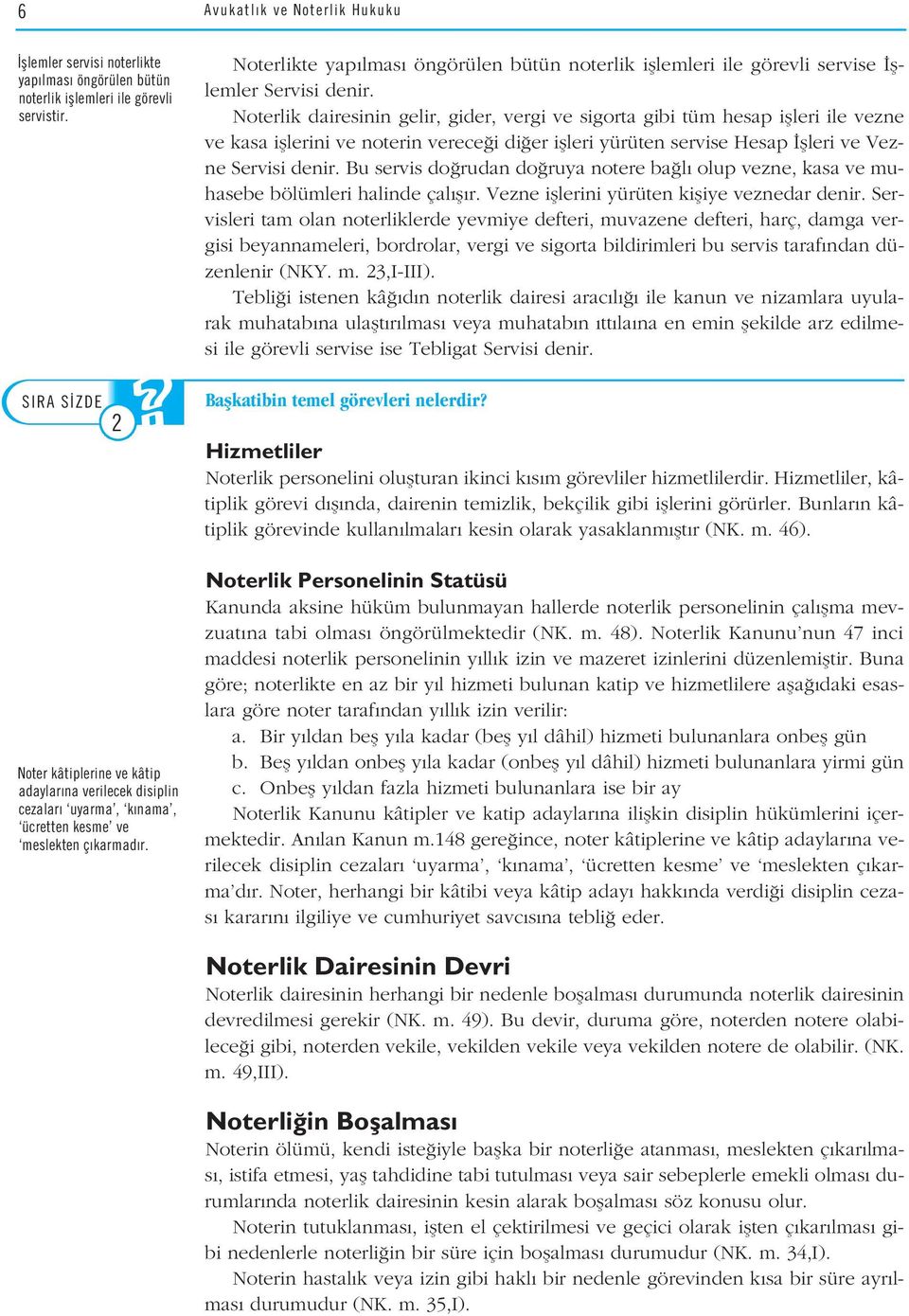 Noterlik dairesinin gelir, gider, vergi ve sigorta gibi tüm hesap iflleri ile vezne ve kasa ifllerini ve noterin verece i di er iflleri yürüten servise Hesap flleri ve Vezne Servisi denir.