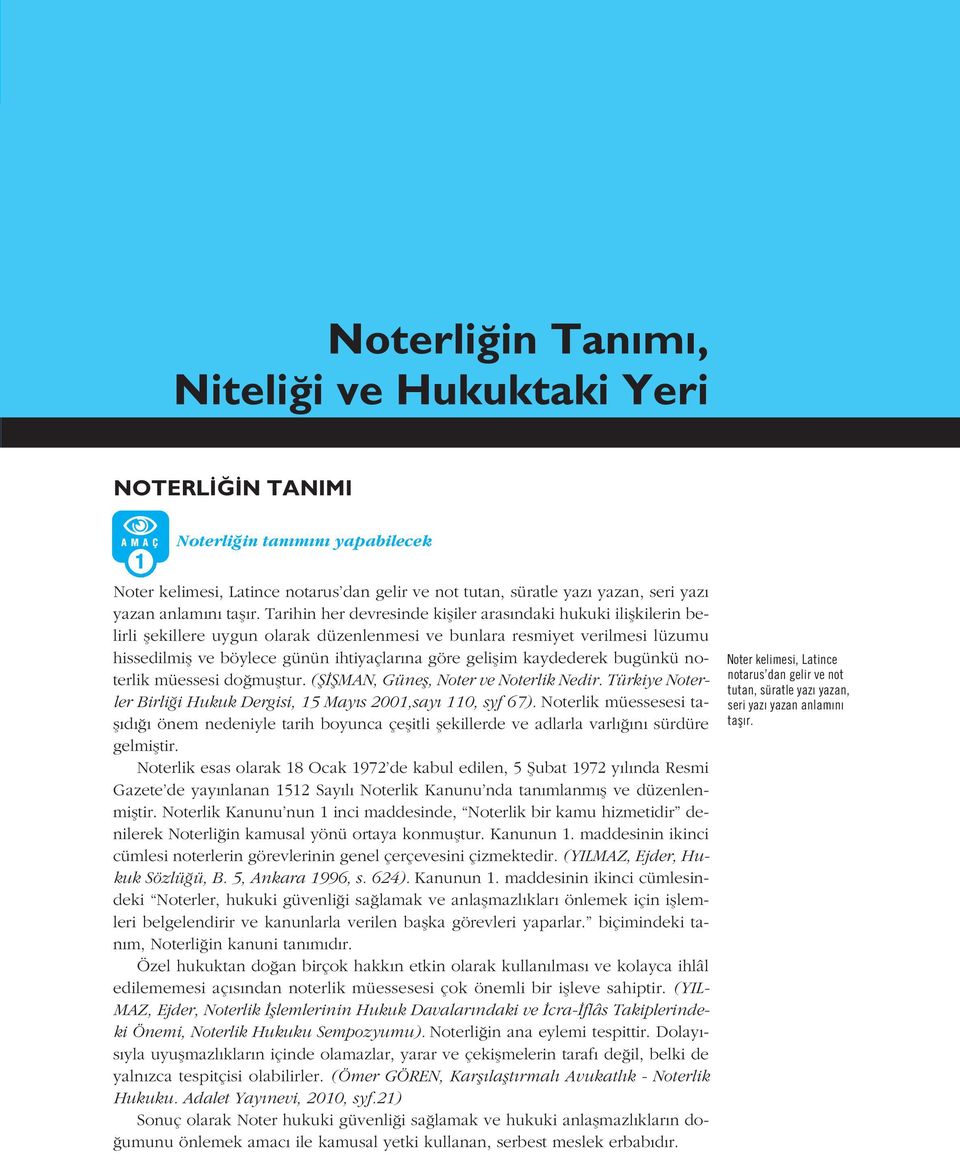 Tarihin her devresinde kifliler aras ndaki hukuki iliflkilerin belirli flekillere uygun olarak düzenlenmesi ve bunlara resmiyet verilmesi lüzumu hissedilmifl ve böylece günün ihtiyaçlar na göre