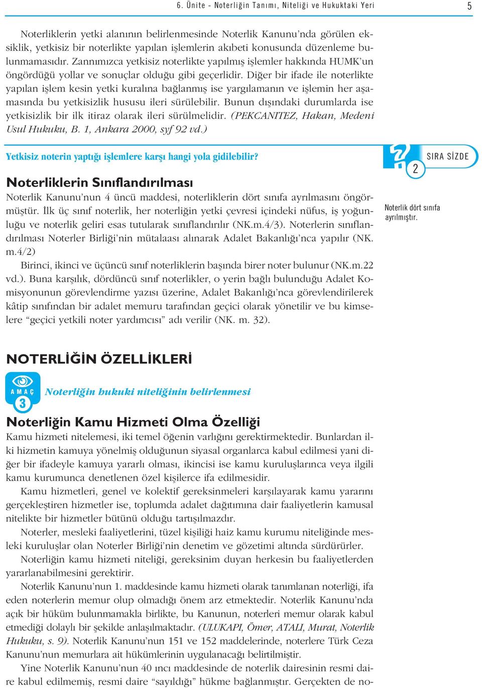 Di er bir ifade ile noterlikte yap lan ifllem kesin yetki kural na ba lanm fl ise yarg laman n ve ifllemin her aflamas nda bu yetkisizlik hususu ileri sürülebilir.