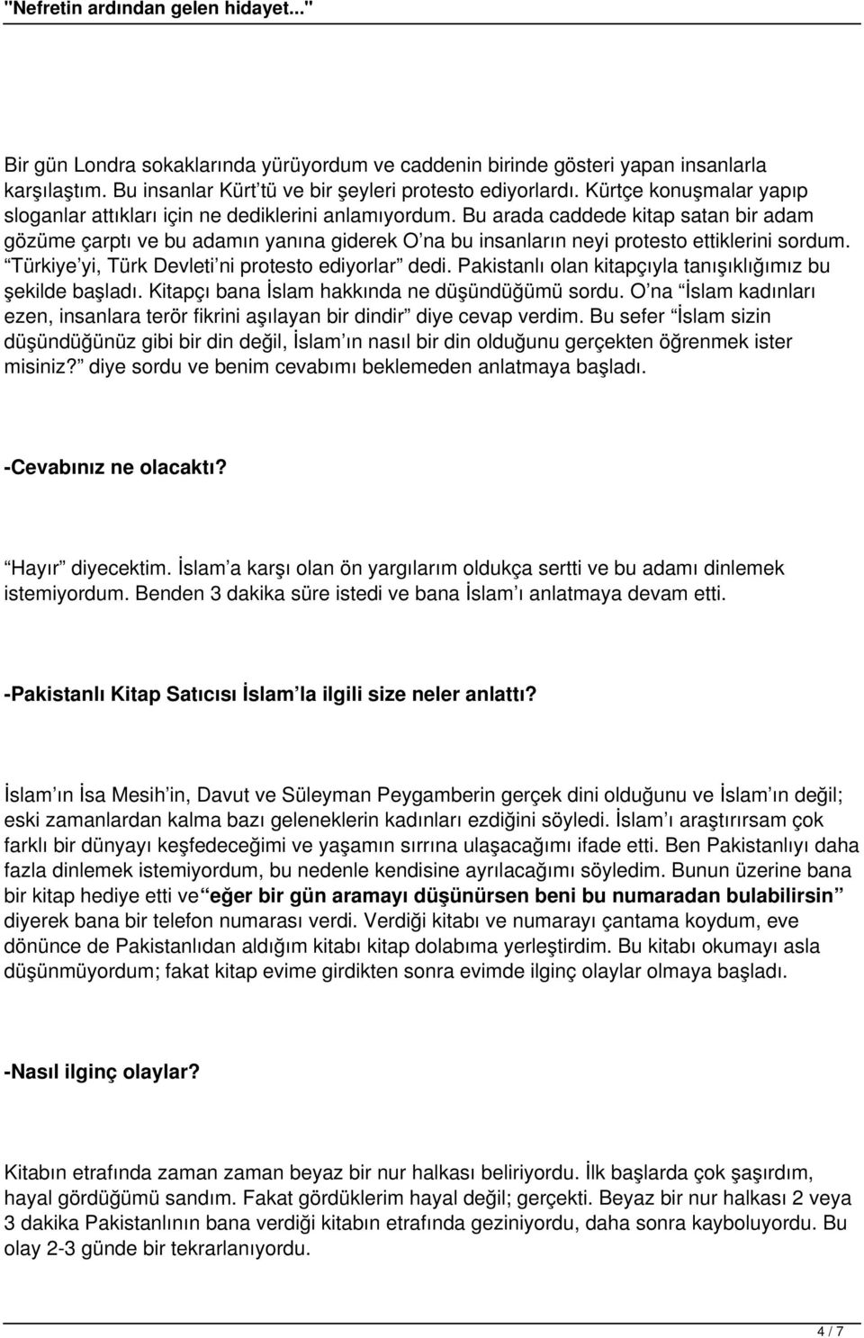 Bu arada caddede kitap satan bir adam gözüme çarptı ve bu adamın yanına giderek O na bu insanların neyi protesto ettiklerini sordum. Türkiye yi, Türk Devleti ni protesto ediyorlar dedi.