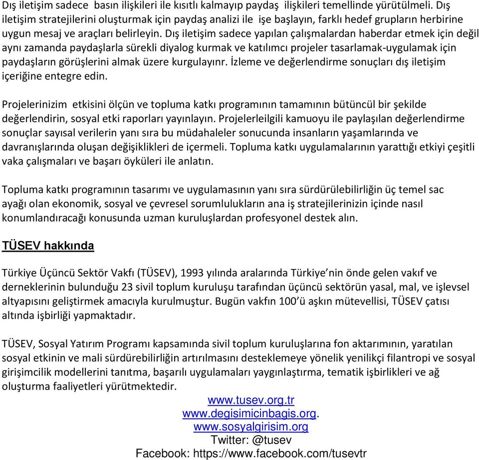 Dış iletişim sadece yapılan çalışmalardan haberdar etmek için değil aynı zamanda paydaşlarla sürekli diyalog kurmak ve katılımcı projeler tasarlamak-uygulamak için paydaşların görüşlerini almak üzere