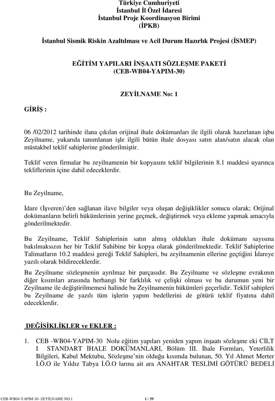 ihale dosyası satın alan/satın alacak olan müstakbel teklif sahiplerine gönderilmiştir. Teklif veren firmalar bu zeyilnamenin bir kopyasını teklif bilgilerinin 8.