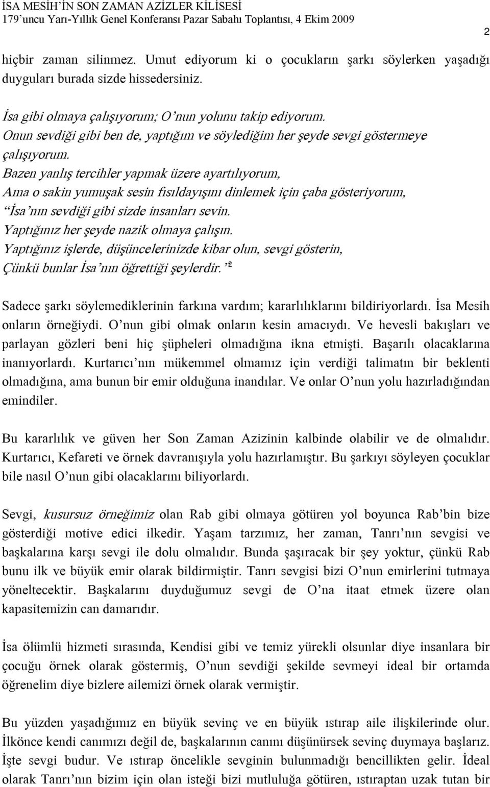 Bazen yanlış tercihler yapmak üzere ayartılıyorum, Ama o sakin yumuşak sesin fısıldayışını dinlemek için çaba gösteriyorum, İsa nın sevdiği gibi sizde insanları sevin.