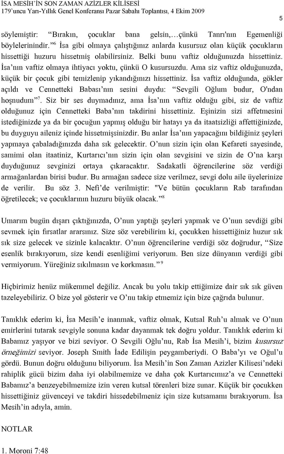 İsa nın vaftiz olmaya ihtiyacı yoktu, çünkü O kusursuzdu. Ama siz vaftiz olduğunuzda, küçük bir çocuk gibi temizlenip yıkandığınızı hissettiniz.