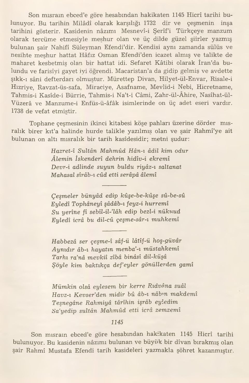 Kendisi aynı zamanda sülüs ve nesihte meşhur hattat Hâfız Osman Efendi den icazet almış ve talikte de maharet kesbetmiş olan bir hattat idi.