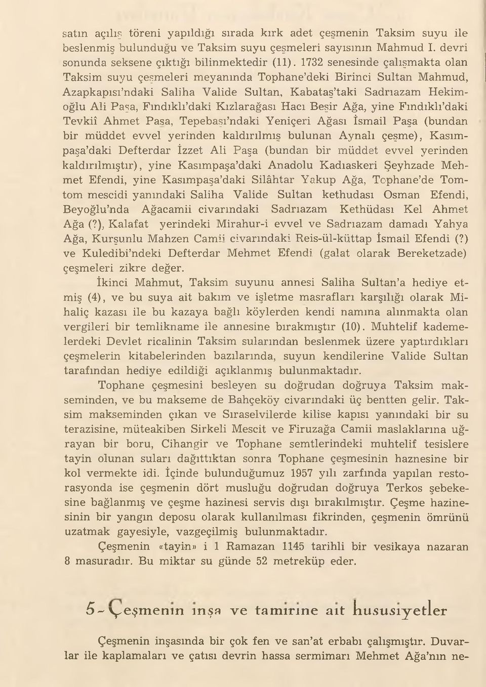 Kızlarağası Hacı Beşir Ağa, yine Fmdıklı daki Tevkiî Ahmet Pasa, Tepebaşı ndaki Yeniçeri Ağası İsmail Paşa (bundan bir müddet evvel yerinden kaldırılmış bulunan Aynalı çeşme), Kasımpaşa daki