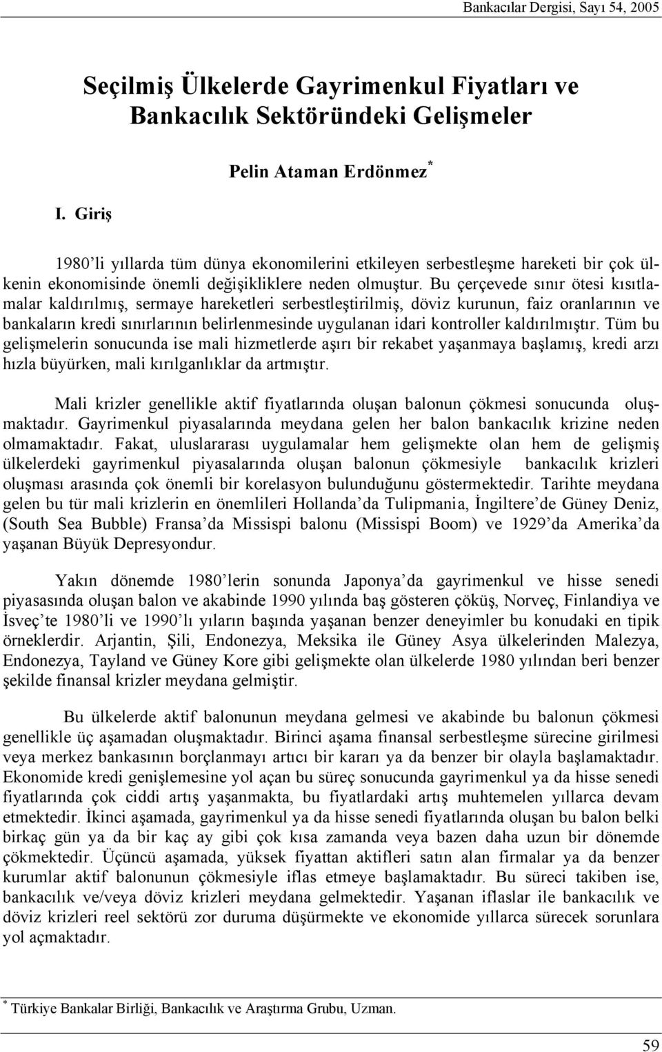 Bu çerçevede sınır ötesi kısıtlamalar kaldırılmış, sermaye hareketleri serbestleştirilmiş, döviz kurunun, faiz oranlarının ve bankaların kredi sınırlarının belirlenmesinde uygulanan idari kontroller