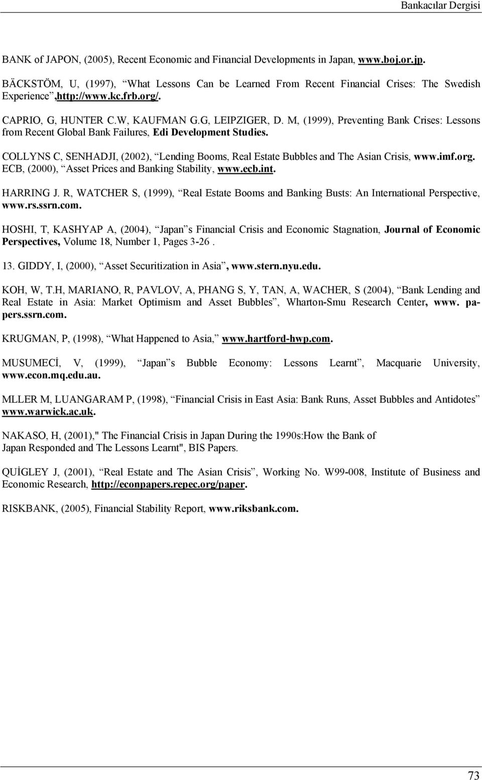 M, (1999), Preventing Bank Crises: Lessons from Recent Global Bank Failures, Edi Development Studies. COLLYNS C, SENHADJI, (2002), Lending Booms, Real Estate Bubbles and The Asian Crisis, www.imf.org.