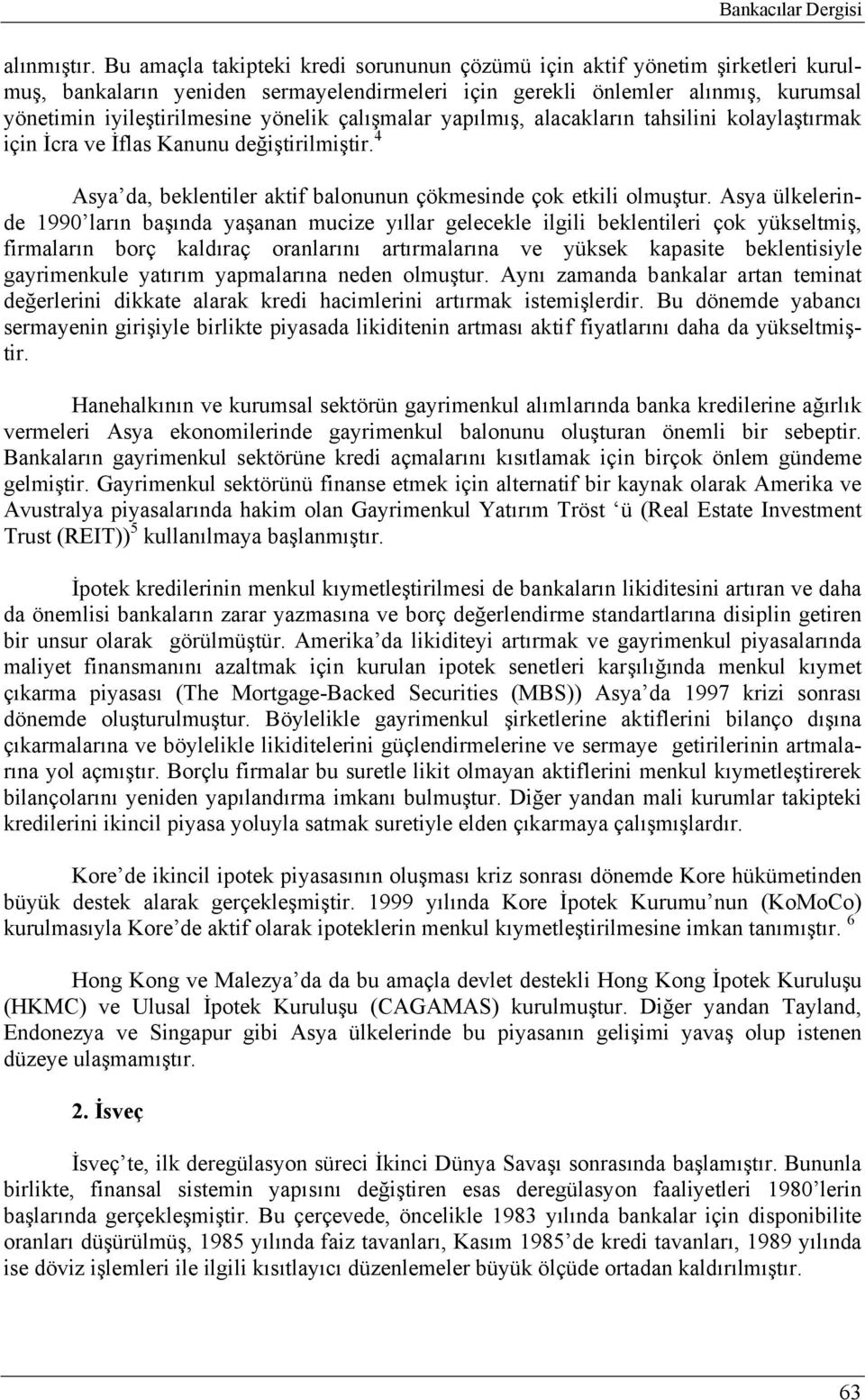 çalışmalar yapılmış, alacakların tahsilini kolaylaştırmak için İcra ve İflas Kanunu değiştirilmiştir. 4 Asya da, beklentiler aktif balonunun çökmesinde çok etkili olmuştur.