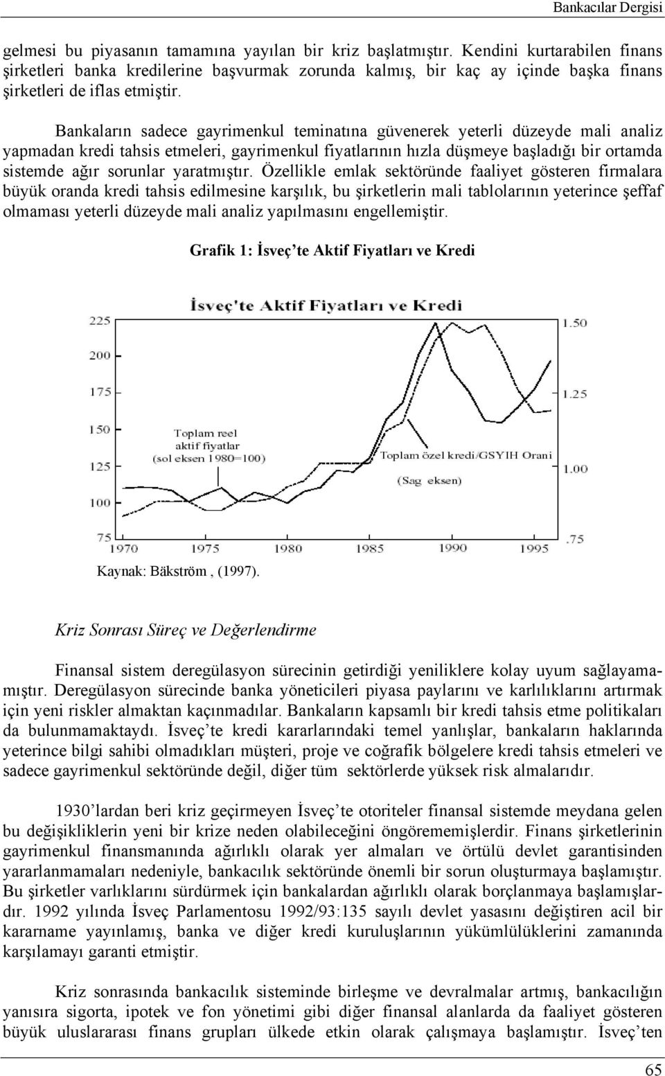 Bankaların sadece gayrimenkul teminatına güvenerek yeterli düzeyde mali analiz yapmadan kredi tahsis etmeleri, gayrimenkul fiyatlarının hızla düşmeye başladığı bir ortamda sistemde ağır sorunlar