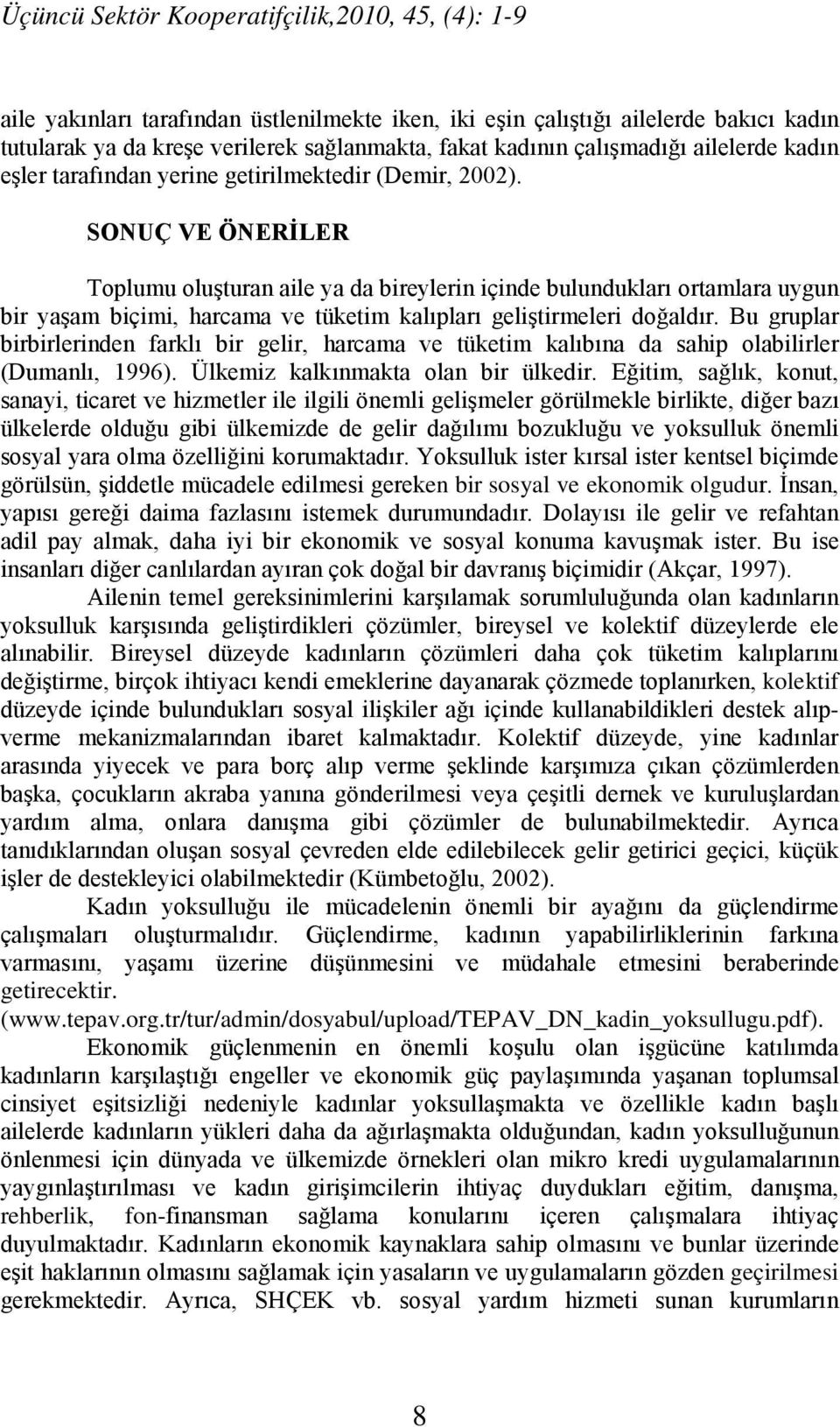 SONUÇ VE ÖNERİLER Toplumu oluşturan aile ya da bireylerin içinde bulundukları ortamlara uygun bir yaşam biçimi, harcama ve tüketim kalıpları geliştirmeleri doğaldır.