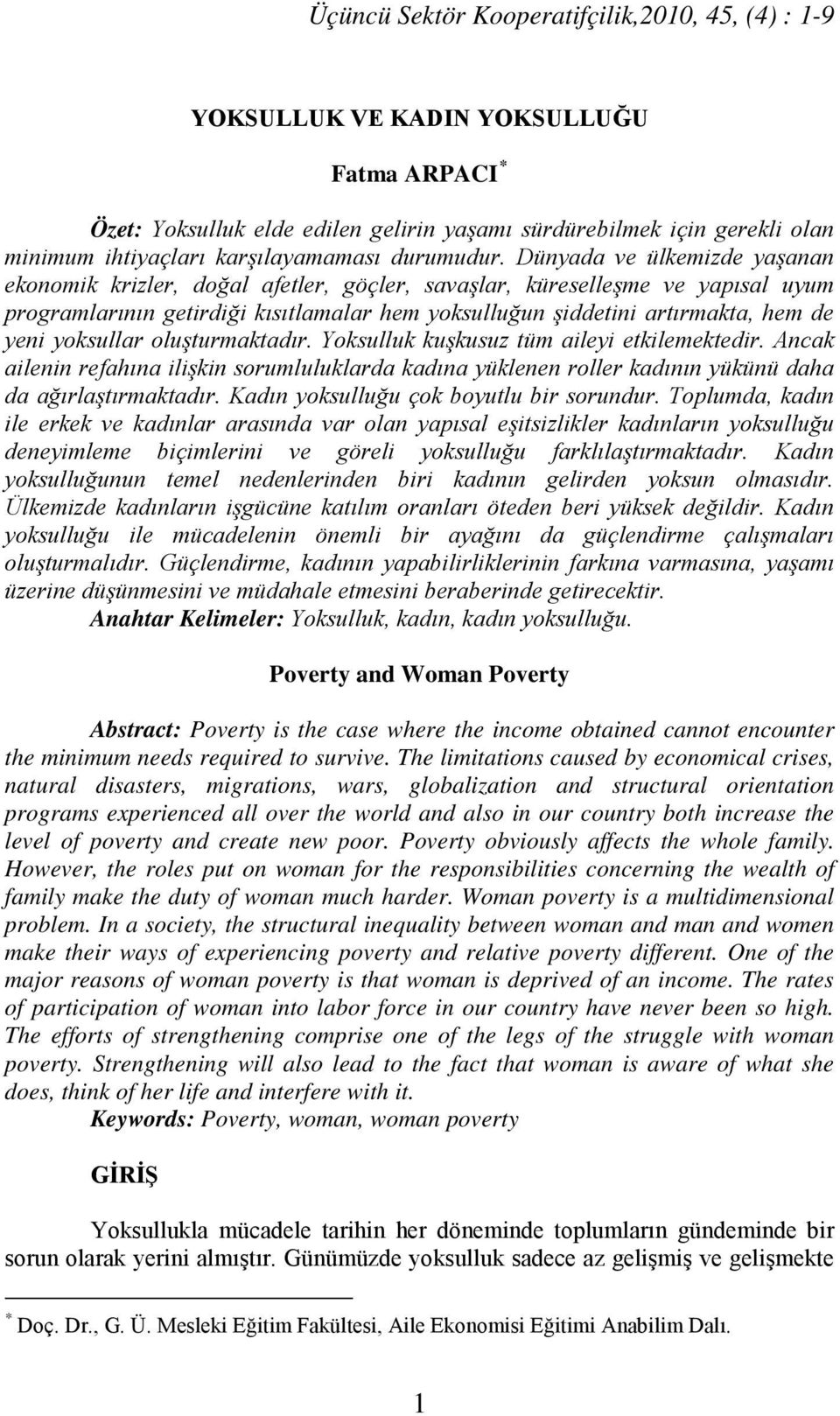 Dünyada ve ülkemizde yaşanan ekonomik krizler, doğal afetler, göçler, savaşlar, küreselleşme ve yapısal uyum programlarının getirdiği kısıtlamalar hem yoksulluğun şiddetini artırmakta, hem de yeni