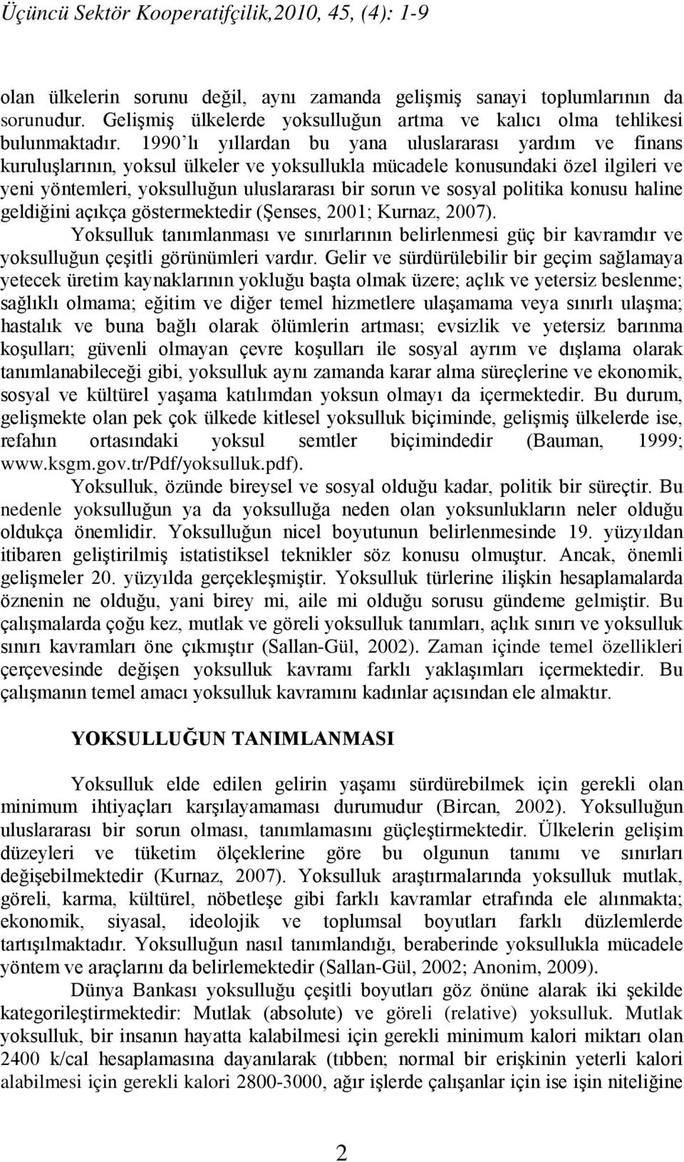 1990 lı yıllardan bu yana uluslararası yardım ve finans kuruluşlarının, yoksul ülkeler ve yoksullukla mücadele konusundaki özel ilgileri ve yeni yöntemleri, yoksulluğun uluslararası bir sorun ve