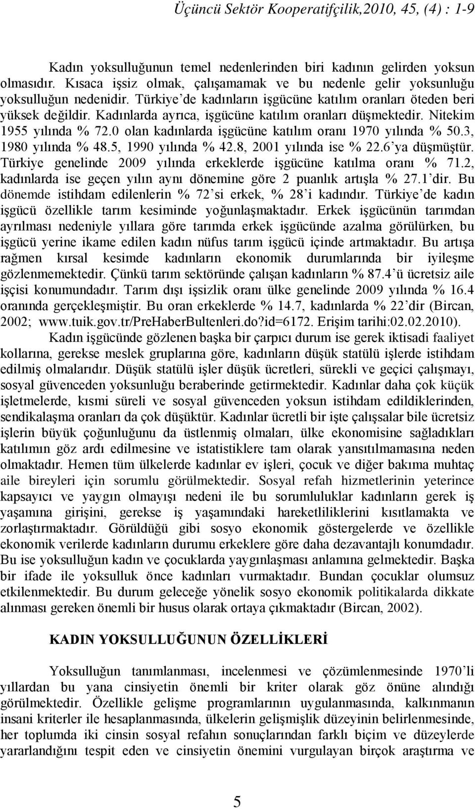 Kadınlarda ayrıca, işgücüne katılım oranları düşmektedir. Nitekim 1955 yılında % 72.0 olan kadınlarda işgücüne katılım oranı 1970 yılında % 50.3, 1980 yılında % 48.5, 1990 yılında % 42.