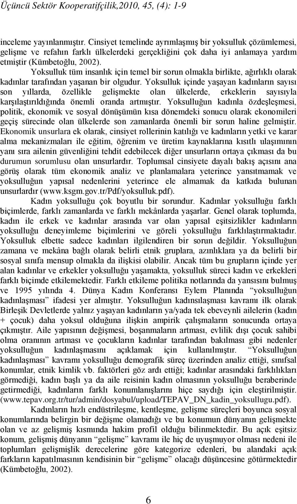 Yoksulluk tüm insanlık için temel bir sorun olmakla birlikte, ağırlıklı olarak kadınlar tarafından yaşanan bir olgudur.